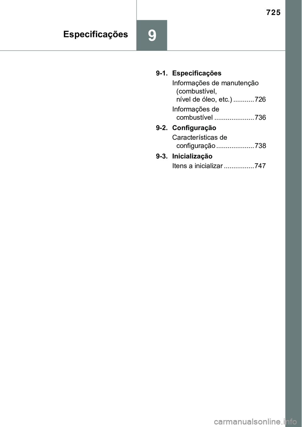 TOYOTA PRIUS PLUG-IN HYBRID 2018  Manual de utilização (in Portuguese) 725
9
9-1. Especificações
Informações de manutenção 
(combustível, 
nível de óleo, etc.) ........... 726
Informações de 
combustível ..................... 736
9-2. Configuração
Caracter