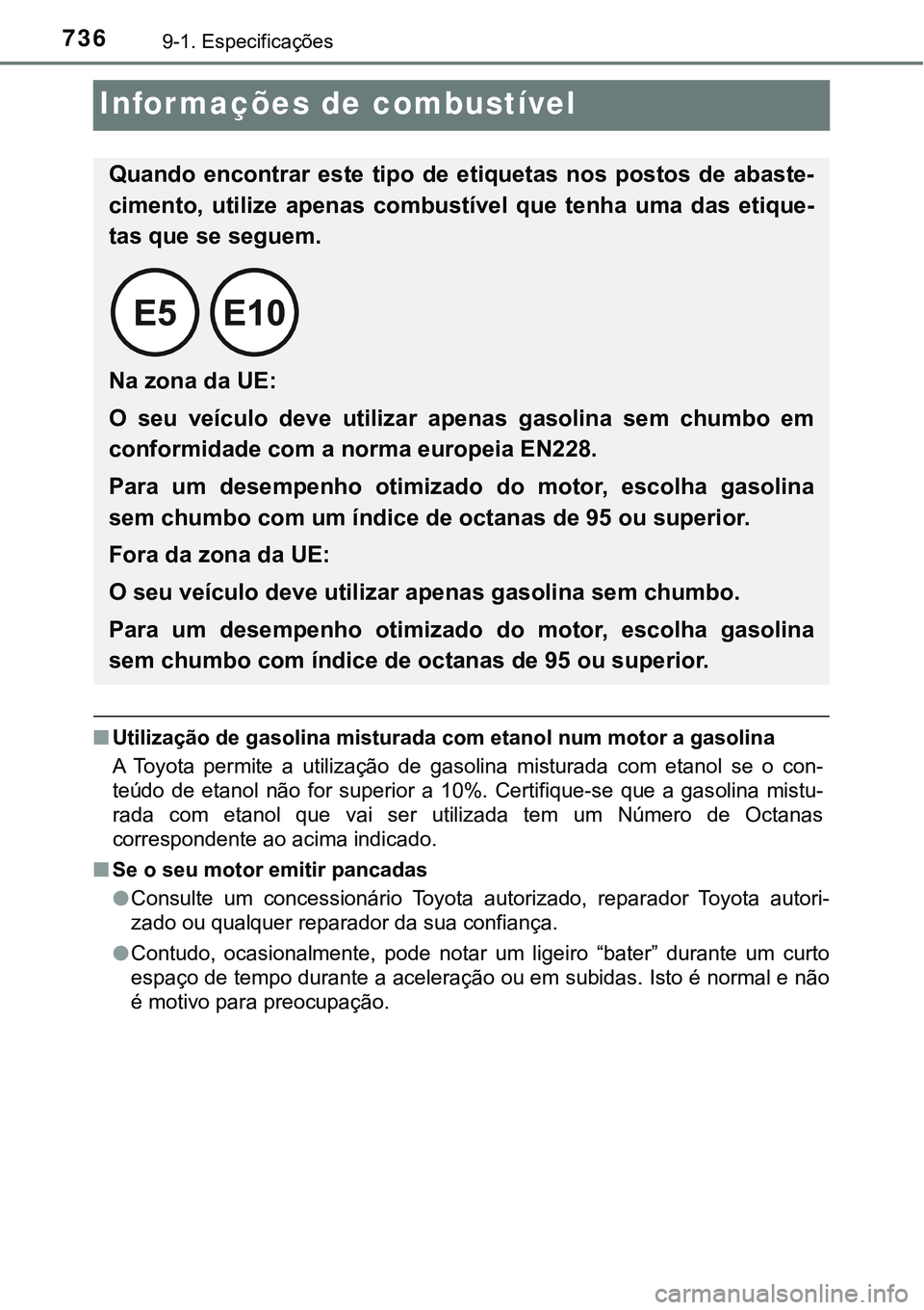 TOYOTA PRIUS PLUG-IN HYBRID 2018 Manual de utilização (in Portuguese) 7369-1. Especificações
Informações de combustível
nUtilização de gasolina misturada com etanol num motor a gasolina
A Toyota permite a utilização de gasolina misturada com etanol se TOYOTA PRIUS PLUG-IN HYBRID 2018 Manual de utilização (in Portuguese) 7369-1. Especificações
Informações de combustível
nUtilização de gasolina misturada com etanol num motor a gasolina
A Toyota permite a utilização de gasolina misturada com etanol se