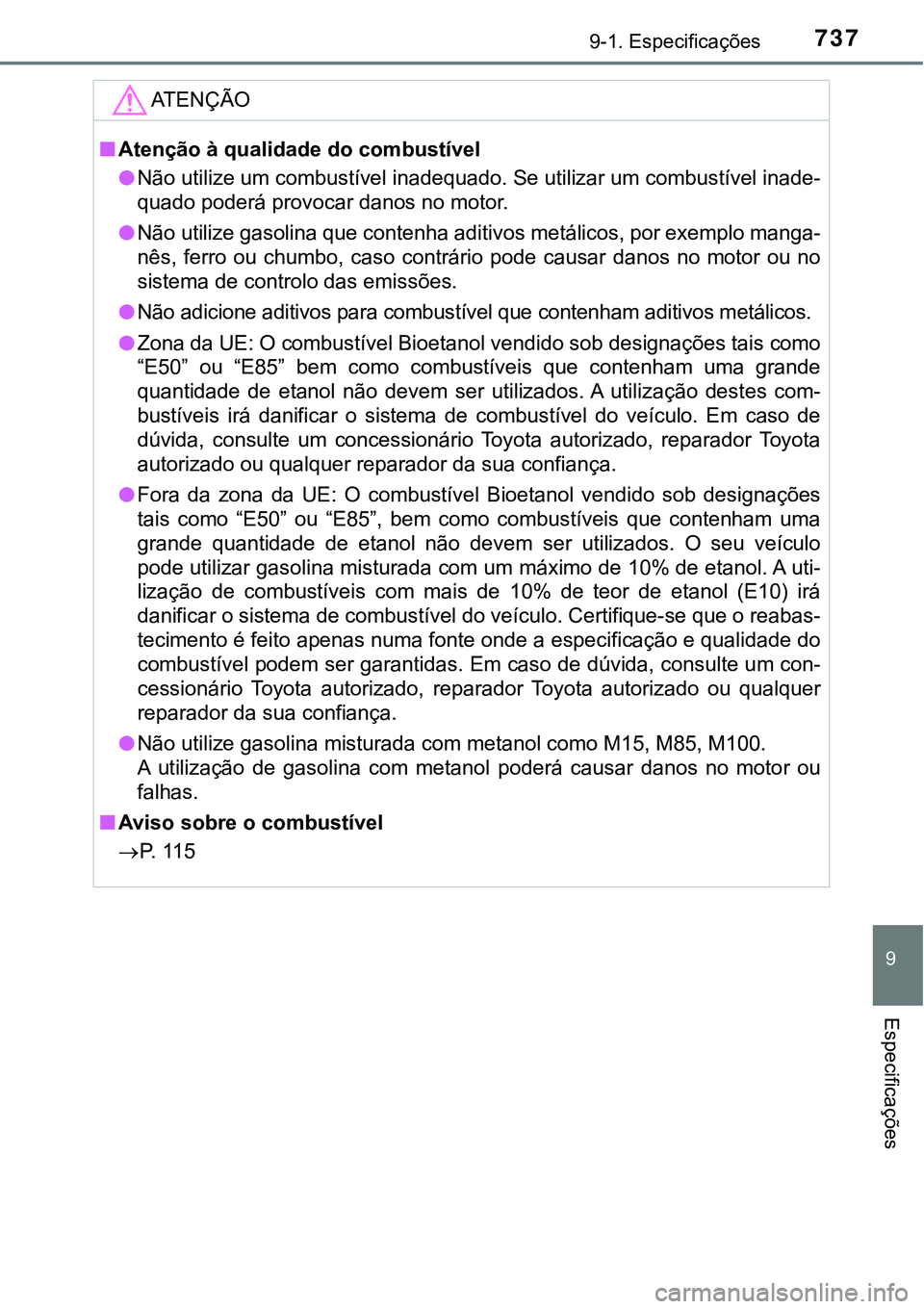 TOYOTA PRIUS PLUG-IN HYBRID 2018 Manual de utilização (in Portuguese) 7379-1. Especificações
9
Especificações
ATENÇÃO
nAtenção à qualidade do combustível
lNão utilize um combustível inadequado. Se utilizar um combustível inade-
quado poderá provocar danos TOYOTA PRIUS PLUG-IN HYBRID 2018 Manual de utilização (in Portuguese) 7379-1. Especificações
9
Especificações
ATENÇÃO
nAtenção à qualidade do combustível
lNão utilize um combustível inadequado. Se utilizar um combustível inade-
quado poderá provocar danos