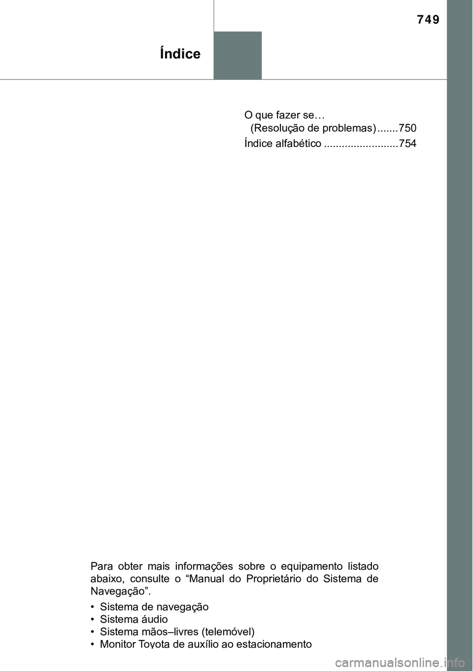TOYOTA PRIUS PLUG-IN HYBRID 2018 Manual de utilização (in Portuguese) 749
O que fazer se…
(Resolução de problemas) ....... 750
Índice alfabético ......................... 754
Para obter mais informações sobre o equipamento listado
abaixo, consulte o TOYOTA PRIUS PLUG-IN HYBRID 2018 Manual de utilização (in Portuguese) 749
O que fazer se…
(Resolução de problemas) ....... 750
Índice alfabético ......................... 754
Para obter mais informações sobre o equipamento listado
abaixo, consulte o
