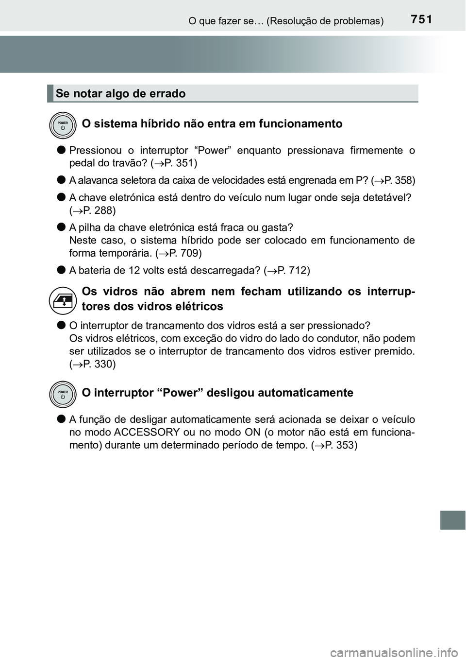 TOYOTA PRIUS PLUG-IN HYBRID 2018 Manual de utilização (in Portuguese) 751O que fazer se… (Resolução de problemas)
lPressionou o interruptor “Power” enquanto pressionava firmemente o
pedal do travão? (P. 351)
lA alavanca seletora da caixa de velocidade TOYOTA PRIUS PLUG-IN HYBRID 2018 Manual de utilização (in Portuguese) 751O que fazer se… (Resolução de problemas)
lPressionou o interruptor “Power” enquanto pressionava firmemente o
pedal do travão? (P. 351)
lA alavanca seletora da caixa de velocidade