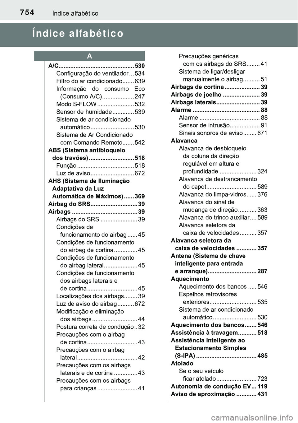 TOYOTA PRIUS PLUG-IN HYBRID 2018 Manual de utilização (in Portuguese) 754Índice alfabético
Índice alfabético
A/C............................................. 530
Configuração do ventilador ... 534
Filtro do ar condicionado....... 639
Informação do consumo Eco TOYOTA PRIUS PLUG-IN HYBRID 2018 Manual de utilização (in Portuguese) 754Índice alfabético
Índice alfabético
A/C............................................. 530
Configuração do ventilador ... 534
Filtro do ar condicionado....... 639
Informação do consumo Eco