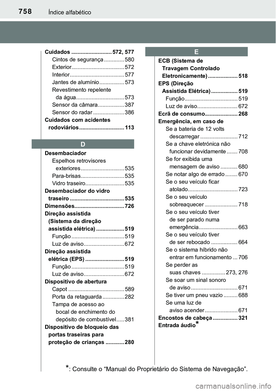 TOYOTA PRIUS PLUG-IN HYBRID 2018 Manual de utilização (in Portuguese) 758Índice alfabético
Cuidados .......................... 572, 577
Cintos de segurança ............. 580
Exterior.................................. 572
Interior ................................... 5 TOYOTA PRIUS PLUG-IN HYBRID 2018 Manual de utilização (in Portuguese) 758Índice alfabético
Cuidados .......................... 572, 577
Cintos de segurança ............. 580
Exterior.................................. 572
Interior ................................... 5