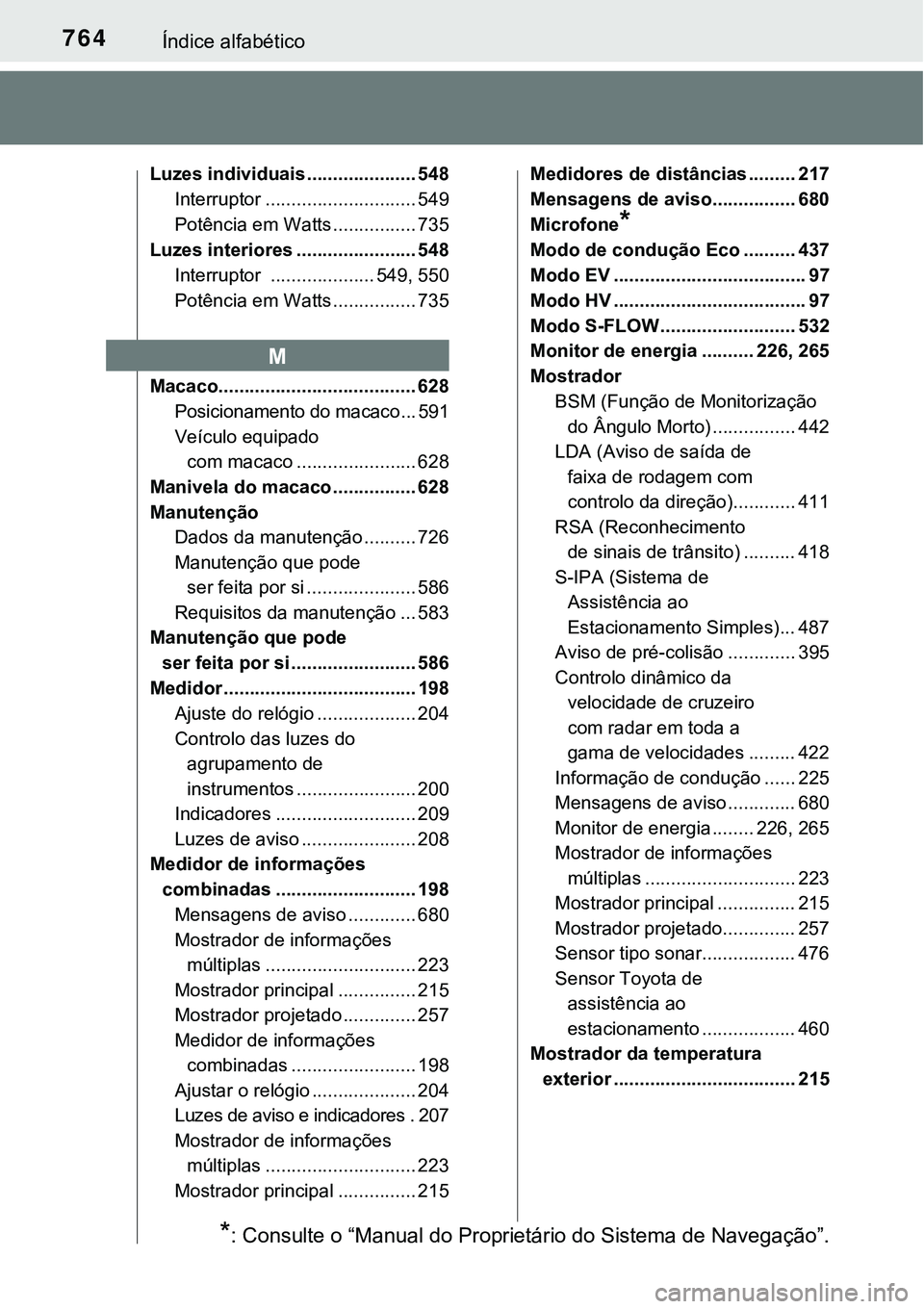 TOYOTA PRIUS PLUG-IN HYBRID 2018  Manual de utilização (in Portuguese) 764Índice alfabético
Luzes individuais ..................... 548
Interruptor ............................. 549
Potência em Watts ................ 735
Luzes interiores ....................... 548
In