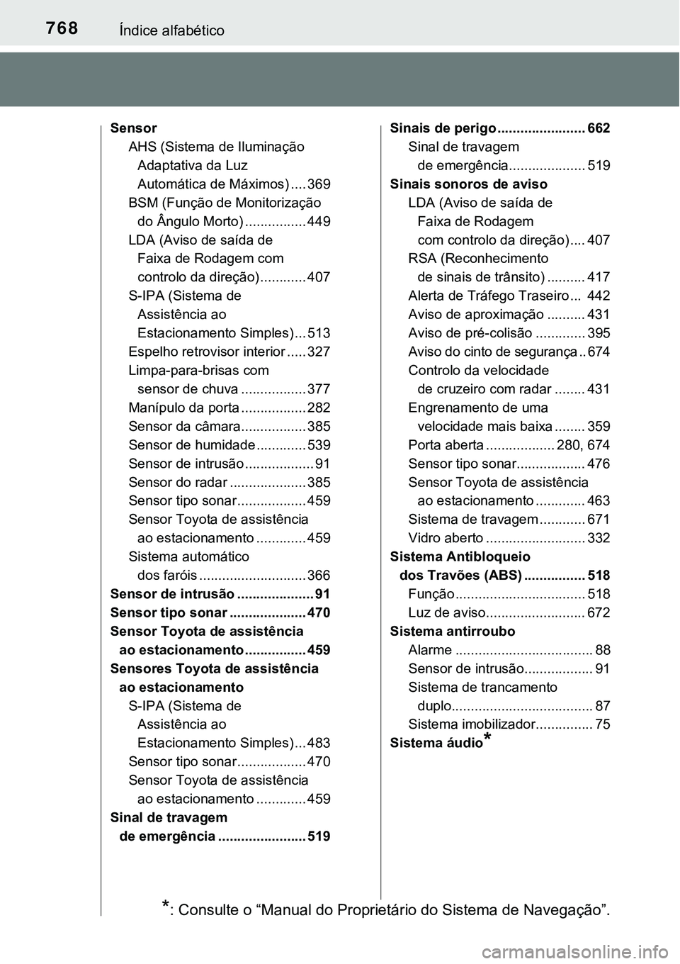 TOYOTA PRIUS PLUG-IN HYBRID 2018  Manual de utilização (in Portuguese) 768Índice alfabético
Sensor
AHS (Sistema de Iluminação 
Adaptativa da Luz 
Automática de Máximos) .... 369
BSM (Função de Monitorização 
do Ângulo Morto) ................ 449
LDA (Aviso de 