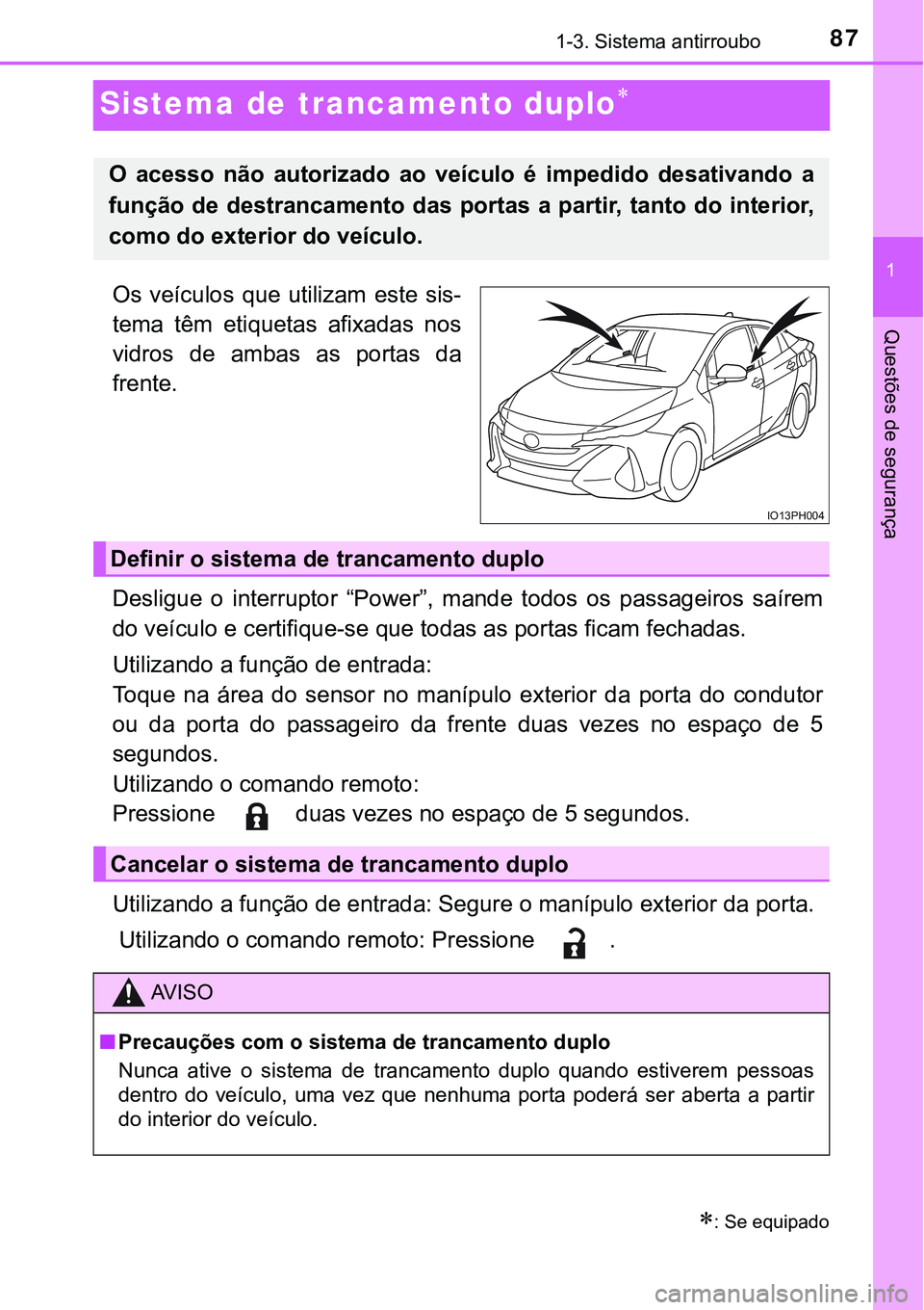 TOYOTA PRIUS PLUG-IN HYBRID 2018 Manual de utilização (in Portuguese) 87
1
1-3. Sistema antirroubo
Questões de segurança
Sistema de trancamento duplo
Os veículos que utilizam este sis-
tema têm etiquetas afixadas nos
vidros de ambas as portas da
fre TOYOTA PRIUS PLUG-IN HYBRID 2018 Manual de utilização (in Portuguese) 87
1
1-3. Sistema antirroubo
Questões de segurança
Sistema de trancamento duplo
Os veículos que utilizam este sis-
tema têm etiquetas afixadas nos
vidros de ambas as portas da
fre