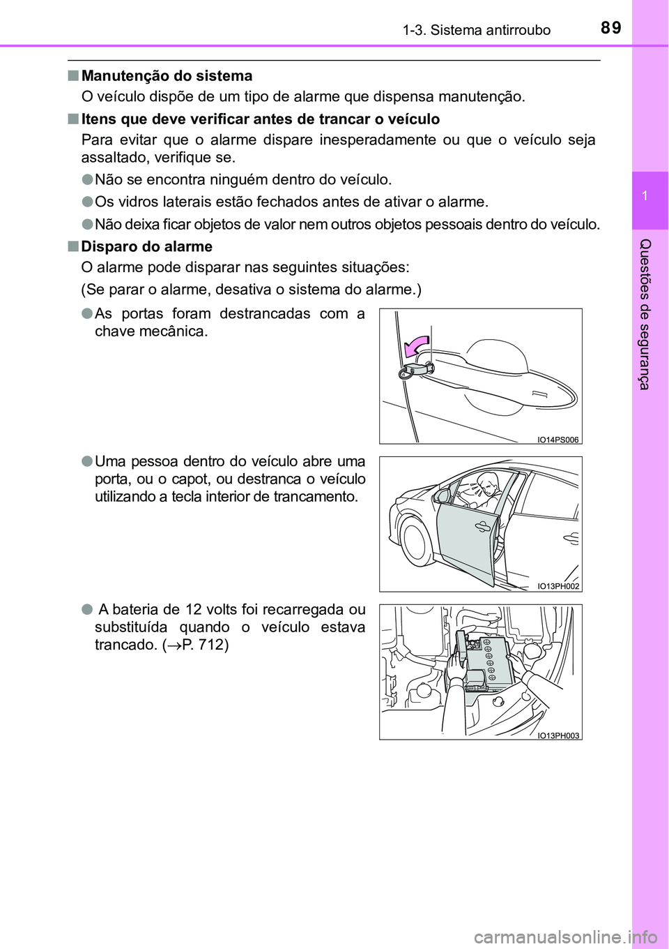 TOYOTA PRIUS PLUG-IN HYBRID 2018  Manual de utilização (in Portuguese) 891-3. Sistema antirroubo
1
Questões de segurança
nManutenção do sistema
O veículo dispõe de um tipo de alarme que dispensa manutenção.
n<002c00570048005100560003005400580048000300470048005900