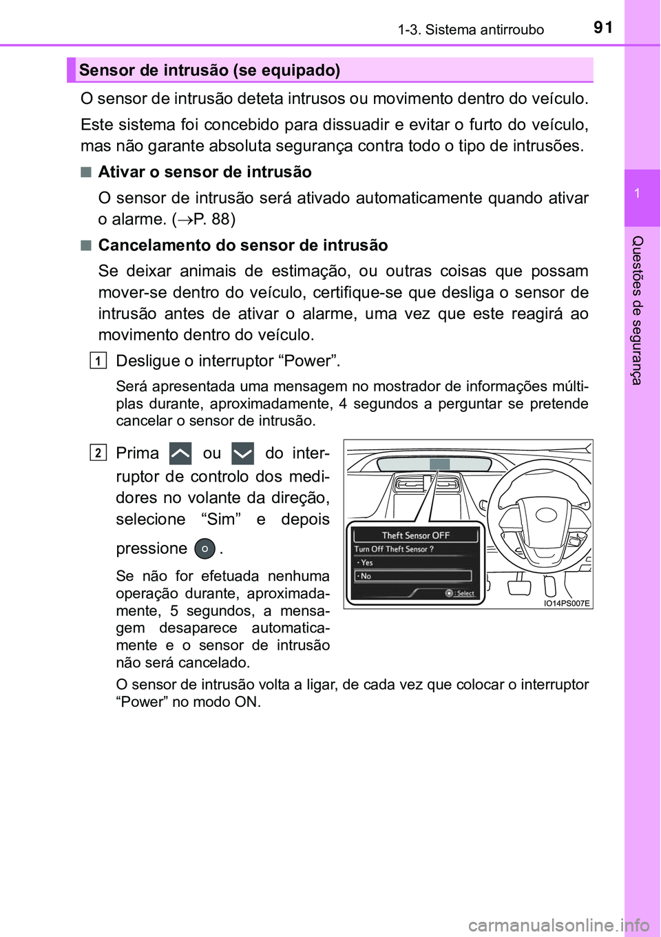 TOYOTA PRIUS PLUG-IN HYBRID 2018  Manual de utilização (in Portuguese) 911-3. Sistema antirroubo
1
Questões de segurança
O sensor de intrusão deteta intrusos ou movimento dentro do veículo.
Este  sistema  foi concebido  para dissuadir  e evitar o furto do veículo,
m