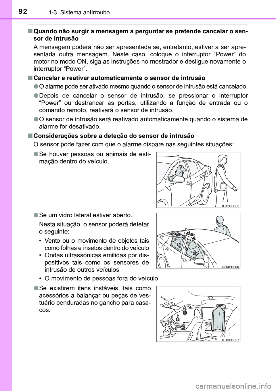 TOYOTA PRIUS PLUG-IN HYBRID 2018  Manual de utilização (in Portuguese) 921-3. Sistema antirroubo
nQuando não surgir a mensagem a perguntar se pretende cancelar o sen-
sor de intrusão
A mensagem poderá não ser apresentada se, entretanto, estiver a ser apre-
sentada  o