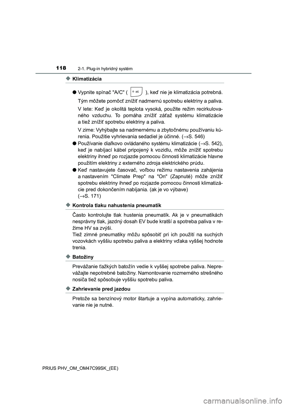 TOYOTA PRIUS PLUG-IN HYBRID 2018  Návod na použitie (in Slovakian) 1182-1. Plug-in hybridný systém
PRIUS PHV_OM_OM47C99SK_(EE)
◆Klimatizácia
●Vypnite spínač "A/C" ( ), keď nie je klimatizácia potrebná.
Tým môžete pomôcť znížiť nadmernú sp