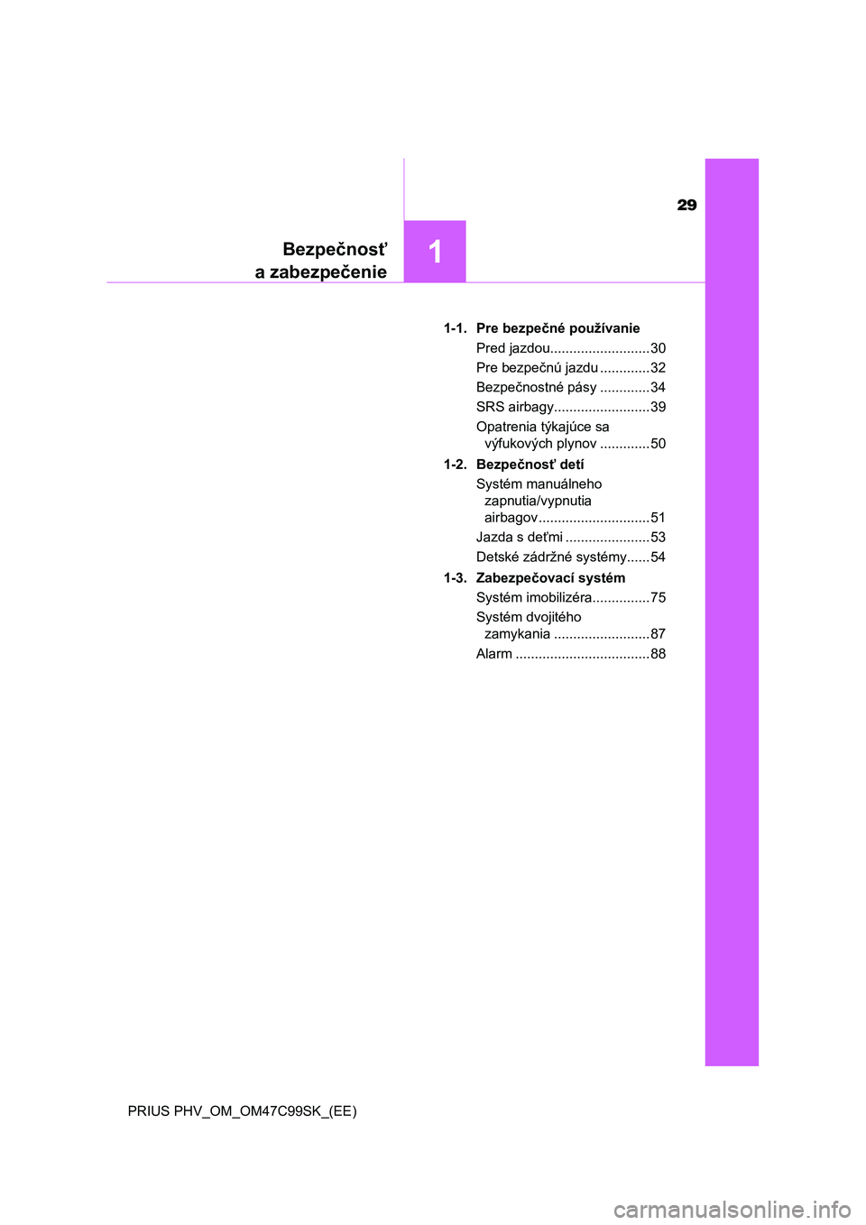 TOYOTA PRIUS PLUG-IN HYBRID 2018  Návod na použitie (in Slovakian) 29
1Bezpečnosť
a zabezpečenie
PRIUS PHV_OM_OM47C99SK_(EE)1-1. Pre bezpečné používanie
Pred jazdou.......................... 30
Pre bezpečnú jazdu ............. 32
Bezpečnostné pásy .......