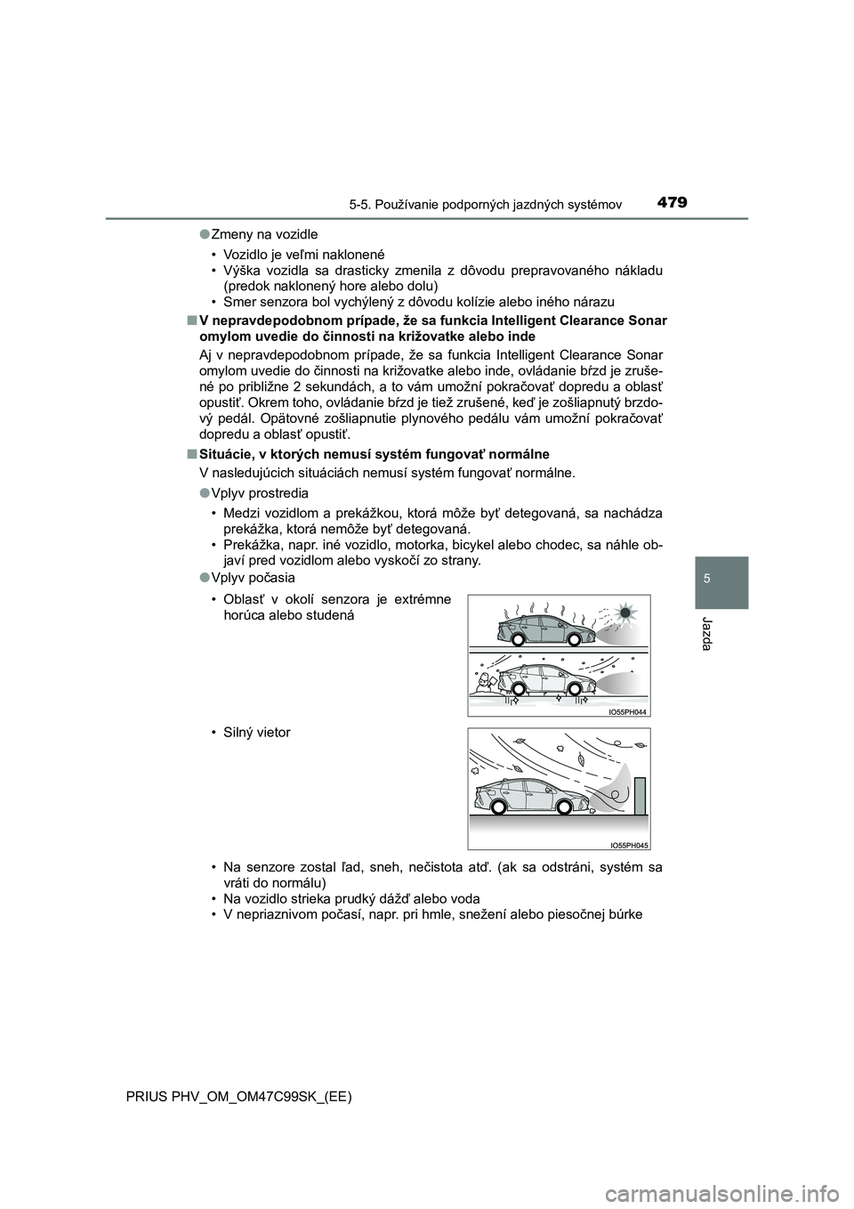 TOYOTA PRIUS PLUG-IN HYBRID 2018 Návod na použitie (in Slovakian) 4795-5. Používanie podporných jazdných systémov
PRIUS PHV_OM_OM47C99SK_(EE)
5
Jazda
●Zmeny na vozidle
• Vozidlo je veľmi naklonené
• Výška vozidla sa drasticky zmenila z dôvodu TOYOTA PRIUS PLUG-IN HYBRID 2018 Návod na použitie (in Slovakian) 4795-5. Používanie podporných jazdných systémov
PRIUS PHV_OM_OM47C99SK_(EE)
5
Jazda
●Zmeny na vozidle
• Vozidlo je veľmi naklonené
• Výška vozidla sa drasticky zmenila z dôvodu
