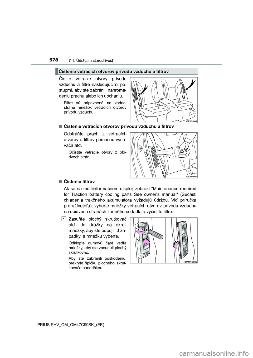TOYOTA PRIUS PLUG-IN HYBRID 2018  Návod na použitie (in Slovakian) 5787-1. Údržba a starostlivosť
PRIUS PHV_OM_OM47C99SK_(EE)
Čistite  vetracie  otvory  prívodu
vzduchu  a  filtre  nasledujúcimi  po-
stupmi, aby ste zabránili nahroma-
deniu prachu alebo ich up