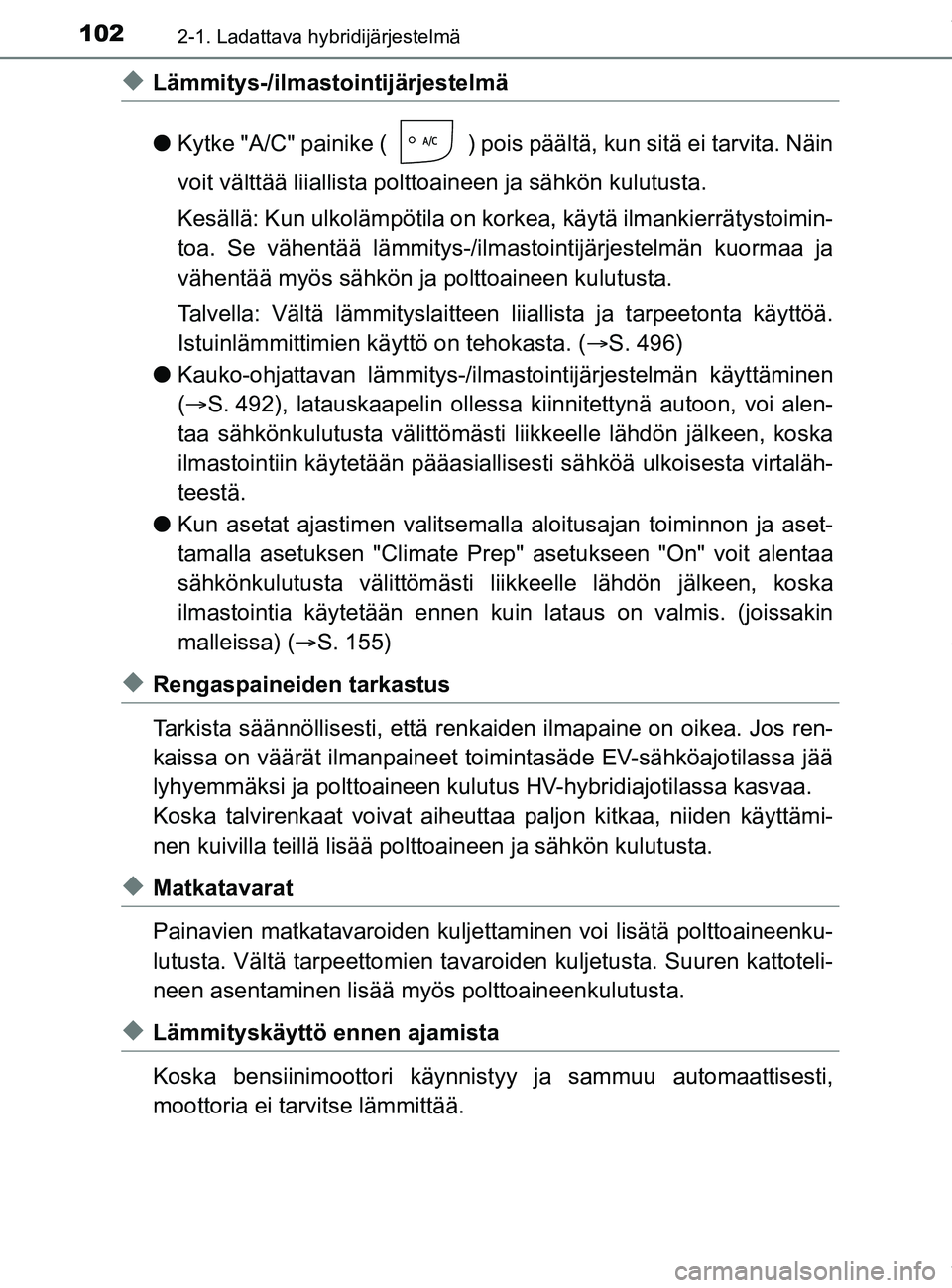 TOYOTA PRIUS PLUG-IN HYBRID 2018 Omistajan Käsikirja (in Finnish) 1022-1. Ladattava hybridijärjestelmä
OM47C99FI
uLämmitys-/ilmastointijärjestelmä
lKytke "A/C" painike ( ) pois päältä, kun sitä ei tarvita. Näin
voit välttää liiallis ta polttoaineen ja s TOYOTA PRIUS PLUG-IN HYBRID 2018 Omistajan Käsikirja (in Finnish) 1022-1. Ladattava hybridijärjestelmä
OM47C99FI
uLämmitys-/ilmastointijärjestelmä
lKytke "A/C" painike ( ) pois päältä, kun sitä ei tarvita. Näin
voit välttää liiallis ta polttoaineen ja s