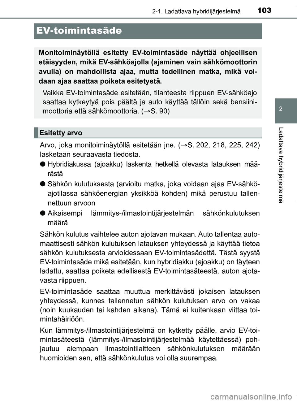TOYOTA PRIUS PLUG-IN HYBRID 2018 Omistajan Käsikirja (in Finnish) 103
2
2-1. Ladattava hybridijärjestelmä
Ladattava hybridijärjestelmä
OM47C99FI
EV-toimintasäde
Arvo, joka monitoiminäytöllä esitetään jne. (S. 202, 218, 225, 242)
lasketaan seuraavasta ti TOYOTA PRIUS PLUG-IN HYBRID 2018 Omistajan Käsikirja (in Finnish) 103
2
2-1. Ladattava hybridijärjestelmä
Ladattava hybridijärjestelmä
OM47C99FI
EV-toimintasäde
Arvo, joka monitoiminäytöllä esitetään jne. (S. 202, 218, 225, 242)
lasketaan seuraavasta ti