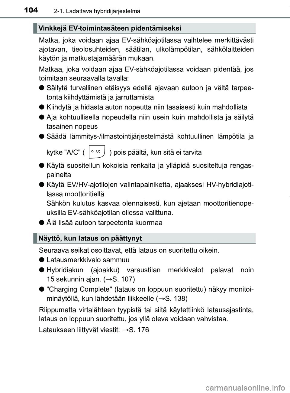TOYOTA PRIUS PLUG-IN HYBRID 2018 Omistajan Käsikirja (in Finnish) 1042-1. Ladattava hybridijärjestelmä
OM47C99FI
Matka, joka voidaan ajaa EV-sähköajotilassa vaihtelee merkittävästi
ajotavan, tieolosuhteiden, säätilan, ulkolämpötilan, sähkölaitteiden
kä TOYOTA PRIUS PLUG-IN HYBRID 2018 Omistajan Käsikirja (in Finnish) 1042-1. Ladattava hybridijärjestelmä
OM47C99FI
Matka, joka voidaan ajaa EV-sähköajotilassa vaihtelee merkittävästi
ajotavan, tieolosuhteiden, säätilan, ulkolämpötilan, sähkölaitteiden
kä