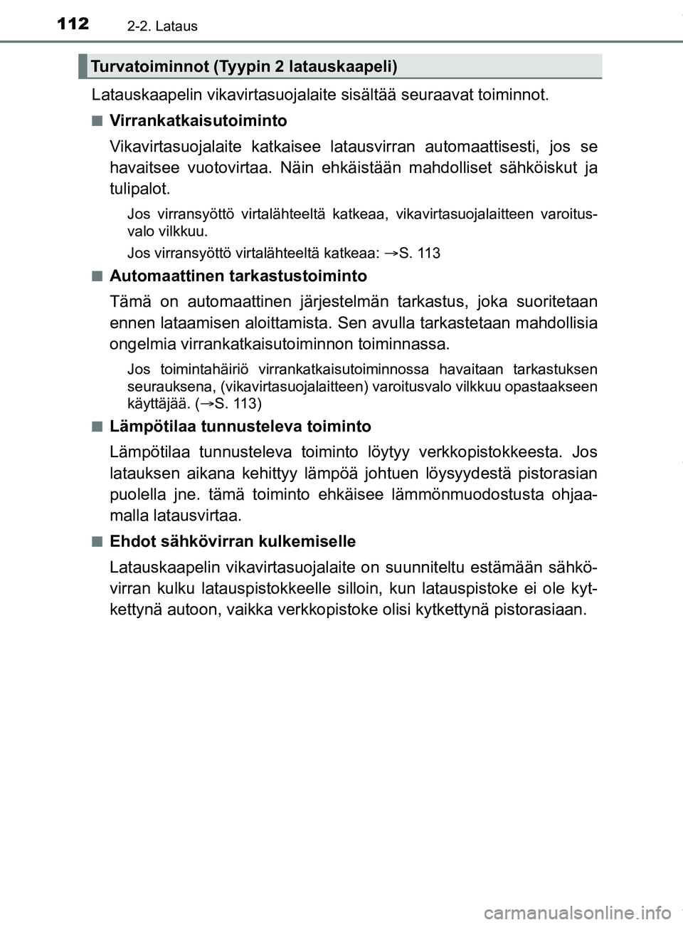 TOYOTA PRIUS PLUG-IN HYBRID 2018 Omistajan Käsikirja (in Finnish) 1122-2. Lataus
OM47C99FI
Latauskaapelin vikavirtasuojalaite sisältää seuraavat toiminnot.
nVirrankatkaisutoiminto
Vikavirtasuojalaite katkaisee latausvirran automaattisesti, jos se
havaitsee vuotov TOYOTA PRIUS PLUG-IN HYBRID 2018 Omistajan Käsikirja (in Finnish) 1122-2. Lataus
OM47C99FI
Latauskaapelin vikavirtasuojalaite sisältää seuraavat toiminnot.
nVirrankatkaisutoiminto
Vikavirtasuojalaite katkaisee latausvirran automaattisesti, jos se
havaitsee vuotov