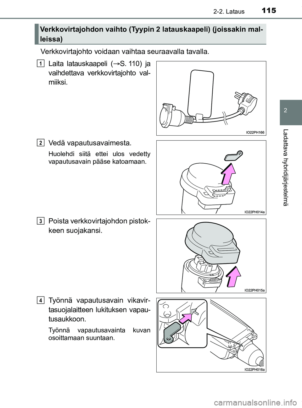 TOYOTA PRIUS PLUG-IN HYBRID 2018 Omistajan Käsikirja (in Finnish) 1152-2. Lataus
2
Ladattava hybridijärjestelmä
OM47C99FI
Verkkovirtajohto voidaan vaihtaa seuraavalla tavalla.Laita latauskaapeli ( S. 110) ja
vaihdettava verkkovirtajohto val-
miiksi.
Vedä vapau TOYOTA PRIUS PLUG-IN HYBRID 2018 Omistajan Käsikirja (in Finnish) 1152-2. Lataus
2
Ladattava hybridijärjestelmä
OM47C99FI
Verkkovirtajohto voidaan vaihtaa seuraavalla tavalla.Laita latauskaapeli ( S. 110) ja
vaihdettava verkkovirtajohto val-
miiksi.
Vedä vapau