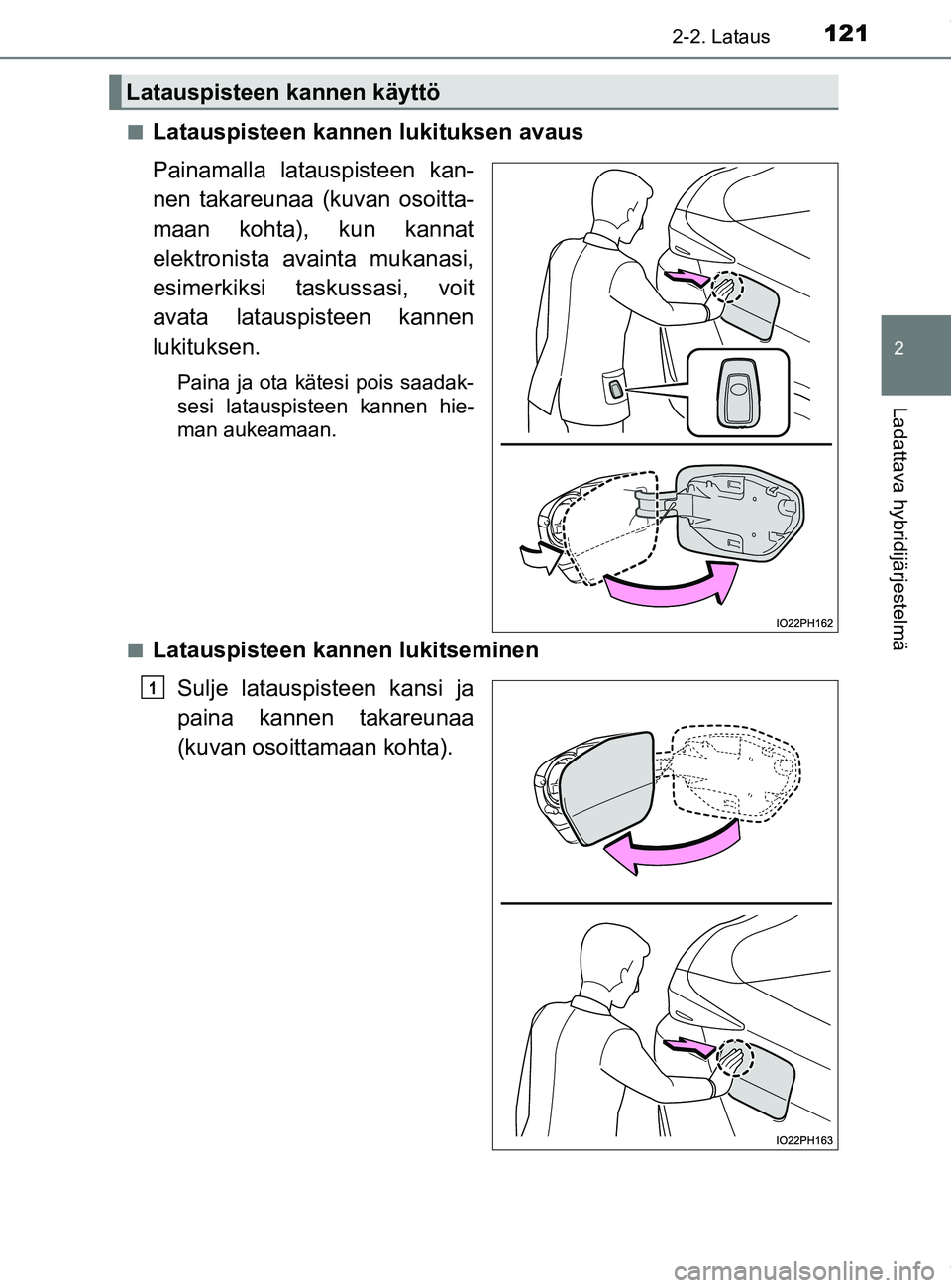 TOYOTA PRIUS PLUG-IN HYBRID 2018 Omistajan Käsikirja (in Finnish) 1212-2. Lataus
2
Ladattava hybridijärjestelmä
OM47C99FIn
Latauspisteen kannen lukituksen avaus
Painamalla latauspisteen kan-
nen takareunaa (kuvan osoitta-
maan kohta), kun kannat
elektronista avain TOYOTA PRIUS PLUG-IN HYBRID 2018 Omistajan Käsikirja (in Finnish) 1212-2. Lataus
2
Ladattava hybridijärjestelmä
OM47C99FIn
Latauspisteen kannen lukituksen avaus
Painamalla latauspisteen kan-
nen takareunaa (kuvan osoitta-
maan kohta), kun kannat
elektronista avain