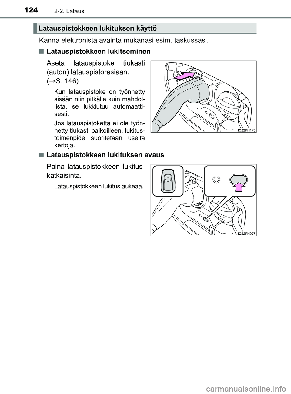 TOYOTA PRIUS PLUG-IN HYBRID 2018 Omistajan Käsikirja (in Finnish) 1242-2. Lataus
OM47C99FI
Kanna elektronista avainta mukanasi esim. taskussasi.
nLatauspistokkeen lukitseminen
Aseta latauspistoke tiukasti
(auton) latauspistorasiaan.
( S. 146)
Kun latauspistoke on TOYOTA PRIUS PLUG-IN HYBRID 2018 Omistajan Käsikirja (in Finnish) 1242-2. Lataus
OM47C99FI
Kanna elektronista avainta mukanasi esim. taskussasi.
nLatauspistokkeen lukitseminen
Aseta latauspistoke tiukasti
(auton) latauspistorasiaan.
( S. 146)
Kun latauspistoke on