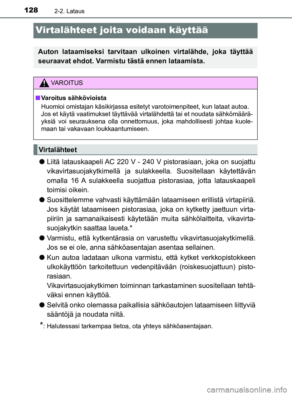 TOYOTA PRIUS PLUG-IN HYBRID 2018 Omistajan Käsikirja (in Finnish) 1282-2. Lataus
OM47C99FI
Virtalähteet joita voidaan käyttää
lLiitä latauskaapeli AC 220 V - 240 V pistorasiaan, joka on suojattu
vikavirtasuojakytkimellä ja sula kkeella. Suositellaan käytettä TOYOTA PRIUS PLUG-IN HYBRID 2018 Omistajan Käsikirja (in Finnish) 1282-2. Lataus
OM47C99FI
Virtalähteet joita voidaan käyttää
lLiitä latauskaapeli AC 220 V - 240 V pistorasiaan, joka on suojattu
vikavirtasuojakytkimellä ja sula kkeella. Suositellaan käytettä