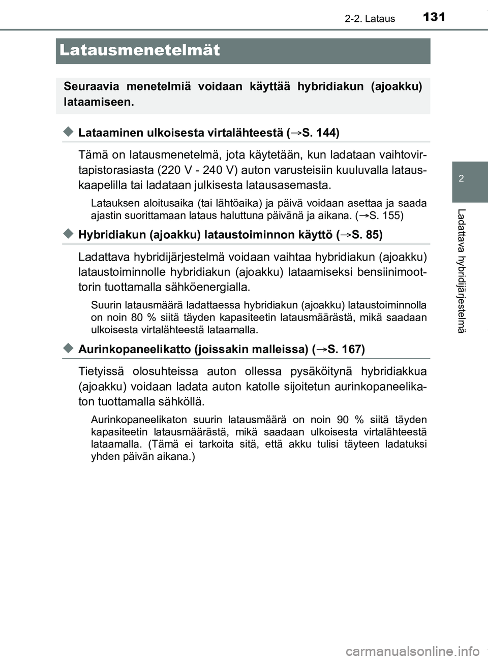 TOYOTA PRIUS PLUG-IN HYBRID 2018 Omistajan Käsikirja (in Finnish) 131
2
2-2. Lataus
Ladattava hybridijärjestelmä
OM47C99FI
Latausmenetelmät
uLataaminen ulkoisesta virtalähteestä (S. 144)
Tämä on latausmenetelmä, jota käytetään, kun ladataan vaihtovir-
TOYOTA PRIUS PLUG-IN HYBRID 2018 Omistajan Käsikirja (in Finnish) 131
2
2-2. Lataus
Ladattava hybridijärjestelmä
OM47C99FI
Latausmenetelmät
uLataaminen ulkoisesta virtalähteestä (S. 144)
Tämä on latausmenetelmä, jota käytetään, kun ladataan vaihtovir-