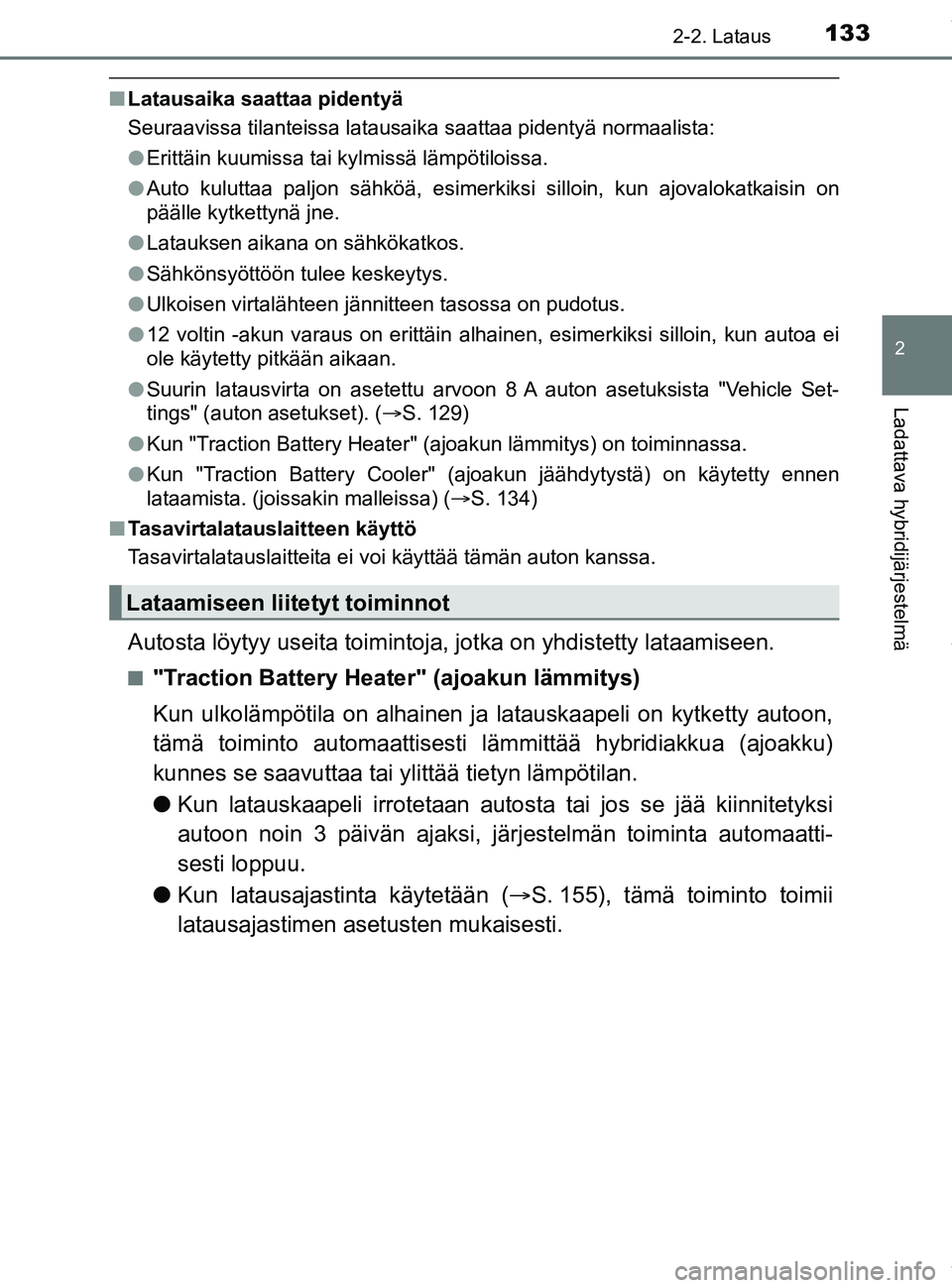 TOYOTA PRIUS PLUG-IN HYBRID 2018 Omistajan Käsikirja (in Finnish) 1332-2. Lataus
2
Ladattava hybridijärjestelmä
OM47C99FI
nLatausaika saattaa pidentyä
Seuraavissa tilanteissa latausaika saattaa pidentyä normaalista:
lErittäin kuumissa tai kylmissä lämpötiloi TOYOTA PRIUS PLUG-IN HYBRID 2018 Omistajan Käsikirja (in Finnish) 1332-2. Lataus
2
Ladattava hybridijärjestelmä
OM47C99FI
nLatausaika saattaa pidentyä
Seuraavissa tilanteissa latausaika saattaa pidentyä normaalista:
lErittäin kuumissa tai kylmissä lämpötiloi