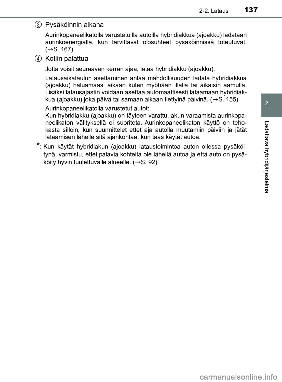 TOYOTA PRIUS PLUG-IN HYBRID 2018 Omistajan Käsikirja (in Finnish) 1372-2. Lataus
2
Ladattava hybridijärjestelmä
OM47C99FI
Pysäköinnin aikana
Aurinkopaneelikatolla varustetuilla autoilla hybridiakkua (ajoakku) ladataan
aurinkoenergialla, kun tarvittavat olosuhtee TOYOTA PRIUS PLUG-IN HYBRID 2018 Omistajan Käsikirja (in Finnish) 1372-2. Lataus
2
Ladattava hybridijärjestelmä
OM47C99FI
Pysäköinnin aikana
Aurinkopaneelikatolla varustetuilla autoilla hybridiakkua (ajoakku) ladataan
aurinkoenergialla, kun tarvittavat olosuhtee