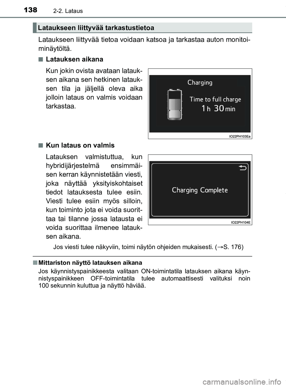 TOYOTA PRIUS PLUG-IN HYBRID 2018 Omistajan Käsikirja (in Finnish) 1382-2. Lataus
OM47C99FI
Lataukseen liittyvää tietoa voidaan katsoa ja tarkastaa auton monitoi-
minäytöltä.
nLatauksen aikana
Kun jokin ovista avataan latauk-
sen aikana sen het kinen latauk-
se TOYOTA PRIUS PLUG-IN HYBRID 2018 Omistajan Käsikirja (in Finnish) 1382-2. Lataus
OM47C99FI
Lataukseen liittyvää tietoa voidaan katsoa ja tarkastaa auton monitoi-
minäytöltä.
nLatauksen aikana
Kun jokin ovista avataan latauk-
sen aikana sen het kinen latauk-
se