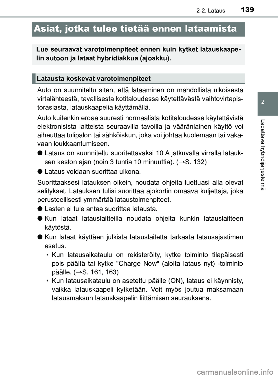 TOYOTA PRIUS PLUG-IN HYBRID 2018 Omistajan Käsikirja (in Finnish) 139
2
2-2. Lataus
Ladattava hybridijärjestelmä
OM47C99FI
Asiat, jotka tulee tietää ennen lataamista
Auto on suunniteltu siten, että la taaminen on mahdollista ulkoisesta
virtalähteestä, tavalli TOYOTA PRIUS PLUG-IN HYBRID 2018 Omistajan Käsikirja (in Finnish) 139
2
2-2. Lataus
Ladattava hybridijärjestelmä
OM47C99FI
Asiat, jotka tulee tietää ennen lataamista
Auto on suunniteltu siten, että la taaminen on mahdollista ulkoisesta
virtalähteestä, tavalli