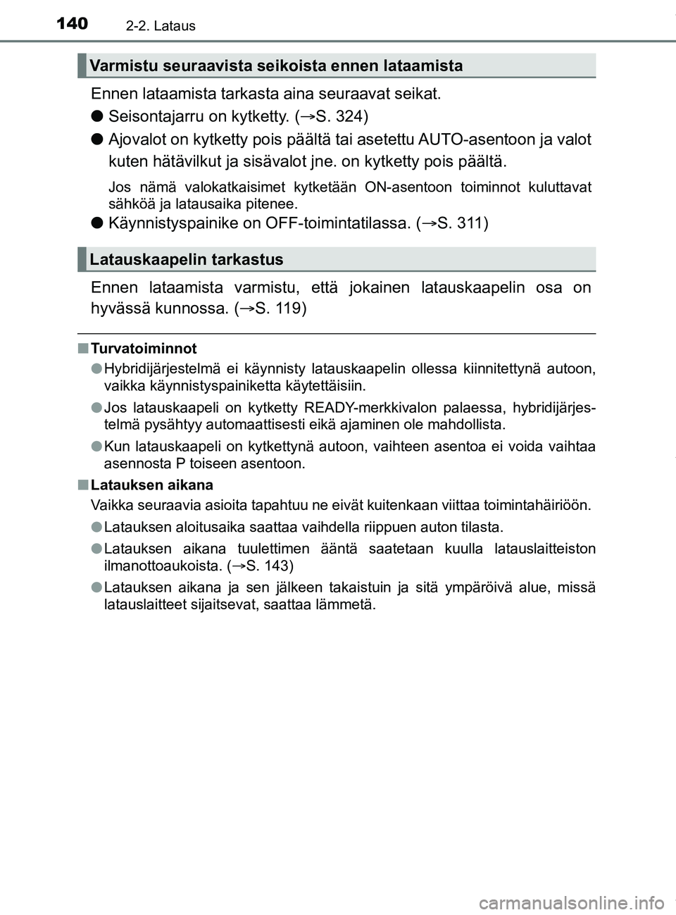 TOYOTA PRIUS PLUG-IN HYBRID 2018 Omistajan Käsikirja (in Finnish) 1402-2. Lataus
OM47C99FI
Ennen lataamista tarkasta aina seuraavat seikat.
lSeisontajarru on kytketty. ( ï‚®S. 324)
l Ajovalot on kytketty pois päältä tai asetettu AUTO-asentoon ja valot
kuten hätà TOYOTA PRIUS PLUG-IN HYBRID 2018 Omistajan Käsikirja (in Finnish) 1402-2. Lataus
OM47C99FI
Ennen lataamista tarkasta aina seuraavat seikat.
lSeisontajarru on kytketty. ( ï‚®S. 324)
l Ajovalot on kytketty pois päältä tai asetettu AUTO-asentoon ja valot
kuten hätÃ