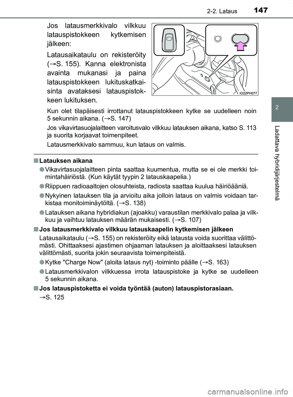 TOYOTA PRIUS PLUG-IN HYBRID 2018 Omistajan Käsikirja (in Finnish) 1472-2. Lataus
2
Ladattava hybridijärjestelmä
OM47C99FI
Jos latausmerkkivalo vilkkuu
latauspistokkeen kytkemisen
jälkeen:
Latausaikataulu on rekisteröity
( S. 155). Kanna elektronista
avainta m TOYOTA PRIUS PLUG-IN HYBRID 2018 Omistajan Käsikirja (in Finnish) 1472-2. Lataus
2
Ladattava hybridijärjestelmä
OM47C99FI
Jos latausmerkkivalo vilkkuu
latauspistokkeen kytkemisen
jälkeen:
Latausaikataulu on rekisteröity
( S. 155). Kanna elektronista
avainta m