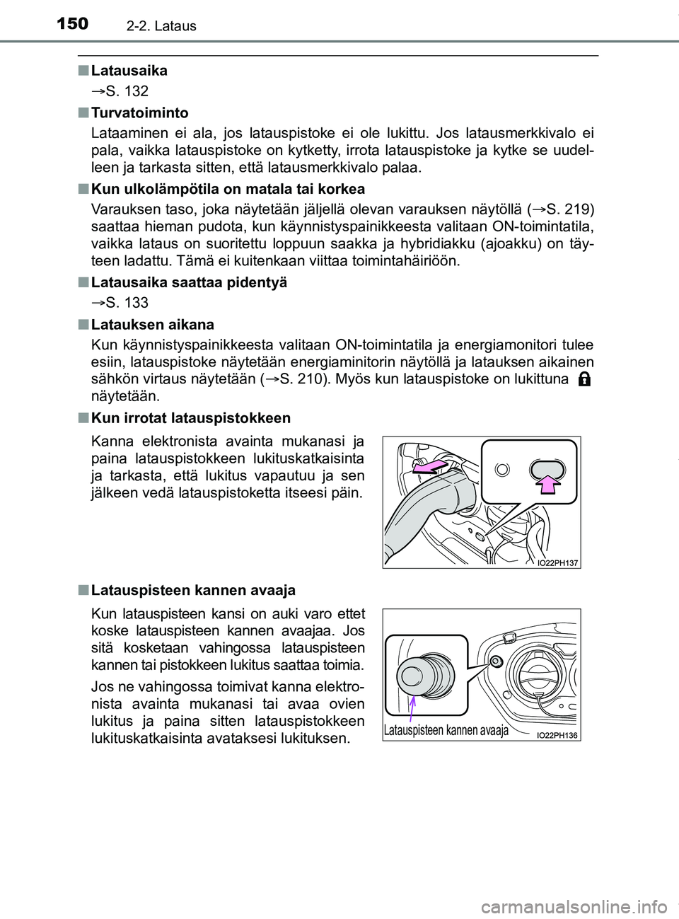 TOYOTA PRIUS PLUG-IN HYBRID 2018 Omistajan Käsikirja (in Finnish) 1502-2. Lataus
OM47C99FI
nLatausaika
S. 132
n Turvatoiminto
Lataaminen ei ala, jos latauspistoke ei ole lukittu. Jos latausmerkkivalo ei
pala, vaikka latauspistoke on kytketty, irrota latauspistoke TOYOTA PRIUS PLUG-IN HYBRID 2018 Omistajan Käsikirja (in Finnish) 1502-2. Lataus
OM47C99FI
nLatausaika
S. 132
n Turvatoiminto
Lataaminen ei ala, jos latauspistoke ei ole lukittu. Jos latausmerkkivalo ei
pala, vaikka latauspistoke on kytketty, irrota latauspistoke