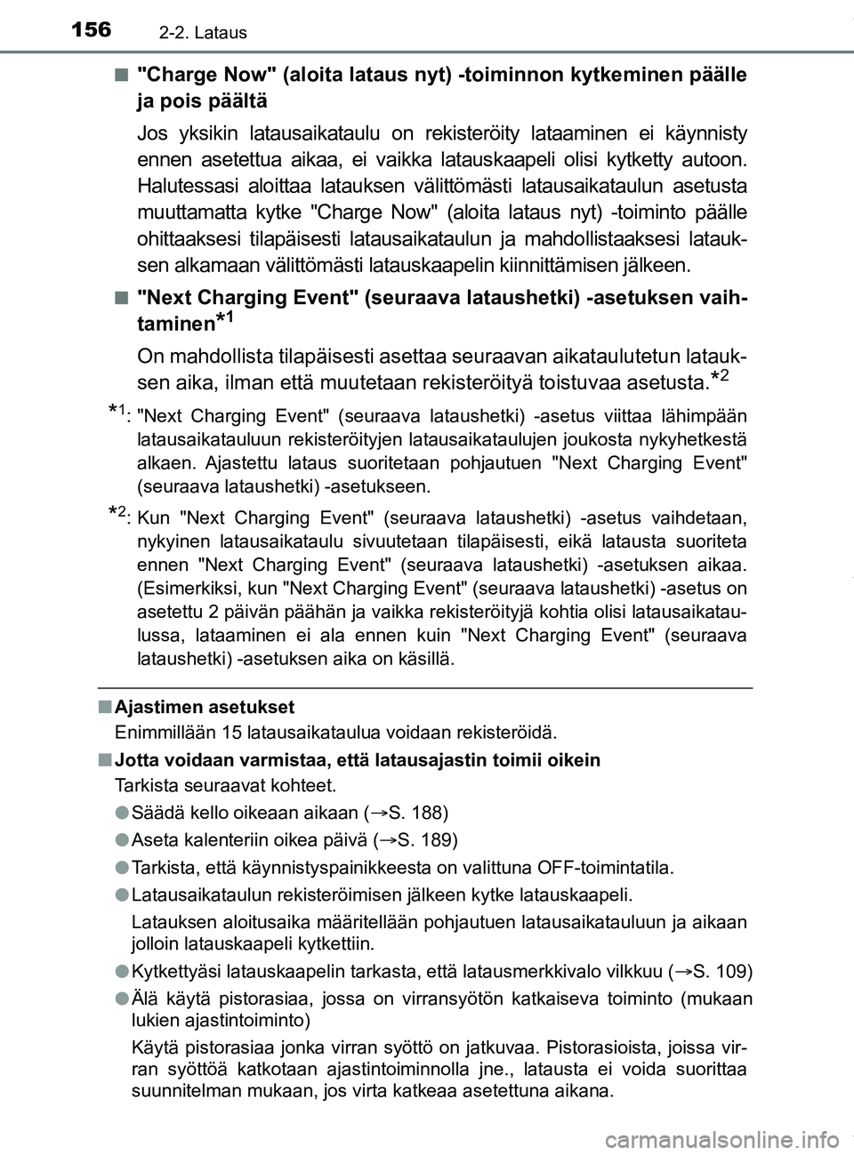 TOYOTA PRIUS PLUG-IN HYBRID 2018 Omistajan Käsikirja (in Finnish) 1562-2. Lataus
OM47C99FIn
"Charge Now" (aloita lataus
nyt) -toiminnon kytkeminen päälle
ja pois päältä
Jos yksikin latausaikataulu on reki steröity lataaminen ei käynnisty
ennen asetettua aika TOYOTA PRIUS PLUG-IN HYBRID 2018 Omistajan Käsikirja (in Finnish) 1562-2. Lataus
OM47C99FIn
"Charge Now" (aloita lataus
nyt) -toiminnon kytkeminen päälle
ja pois päältä
Jos yksikin latausaikataulu on reki steröity lataaminen ei käynnisty
ennen asetettua aika