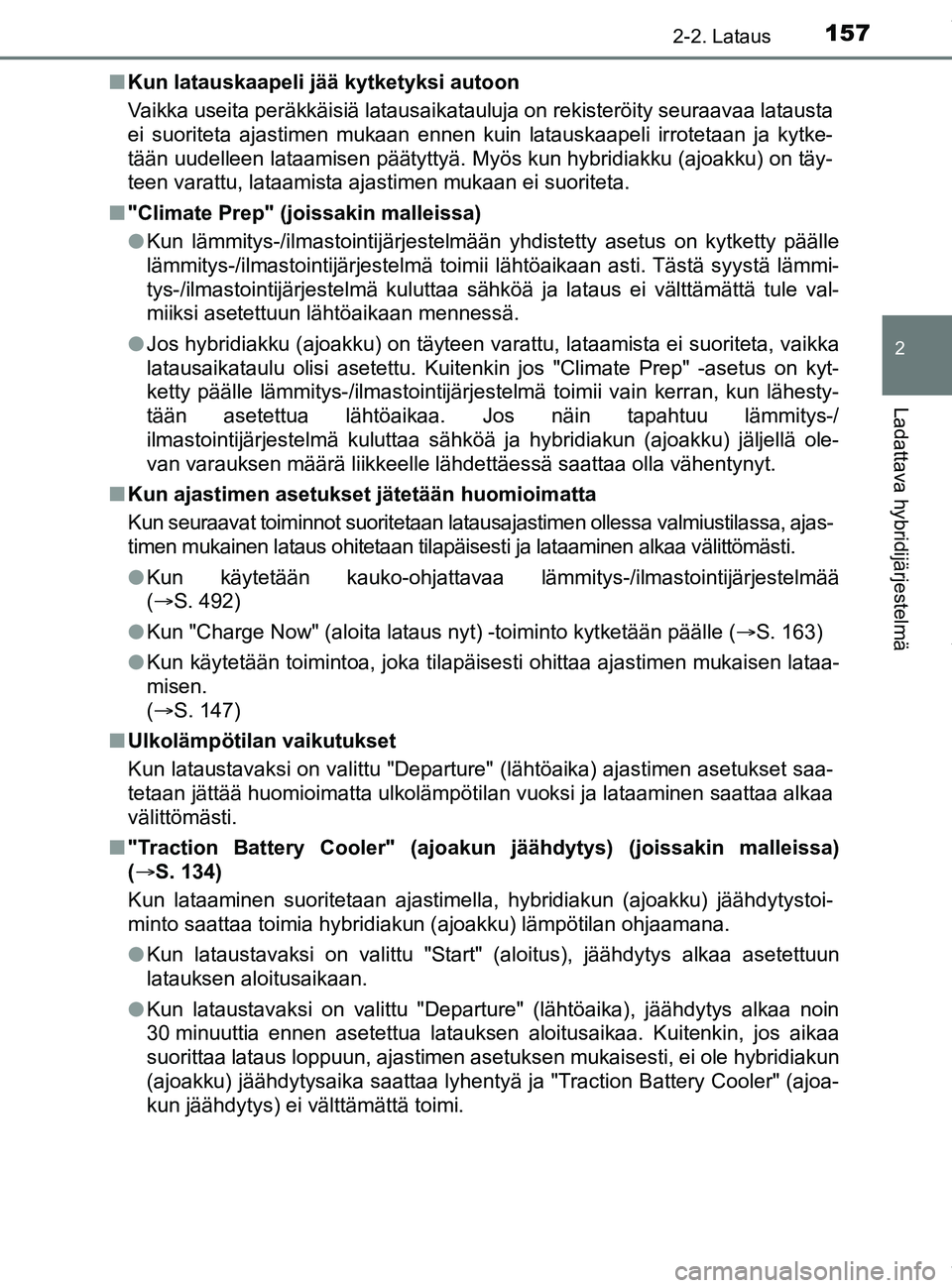 TOYOTA PRIUS PLUG-IN HYBRID 2018 Omistajan Käsikirja (in Finnish) 1572-2. Lataus
2
Ladattava hybridijärjestelmä
OM47C99FIn
Kun latauskaapeli jää kytketyksi autoon
Vaikka useita peräkkäisiä latausaikatauluja on rekisteröity seuraavaa latausta
ei suoriteta aja TOYOTA PRIUS PLUG-IN HYBRID 2018 Omistajan Käsikirja (in Finnish) 1572-2. Lataus
2
Ladattava hybridijärjestelmä
OM47C99FIn
Kun latauskaapeli jää kytketyksi autoon
Vaikka useita peräkkäisiä latausaikatauluja on rekisteröity seuraavaa latausta
ei suoriteta aja