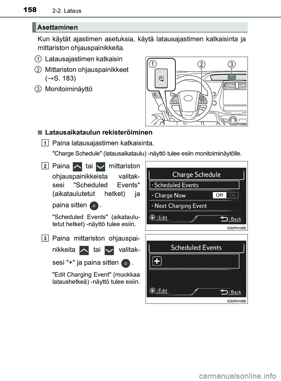 TOYOTA PRIUS PLUG-IN HYBRID 2018 Omistajan Käsikirja (in Finnish) 1582-2. Lataus
OM47C99FI
Kun käytät ajastimen asetuksia, käytä latausajastimen katkaisinta ja
mittariston ohjau spainikkeita.
Latausajastimen katkaisin
Mittariston ohj auspainikkeet
( S. 183) TOYOTA PRIUS PLUG-IN HYBRID 2018 Omistajan Käsikirja (in Finnish) 1582-2. Lataus
OM47C99FI
Kun käytät ajastimen asetuksia, käytä latausajastimen katkaisinta ja
mittariston ohjau spainikkeita.
Latausajastimen katkaisin
Mittariston ohj auspainikkeet
( S. 183)