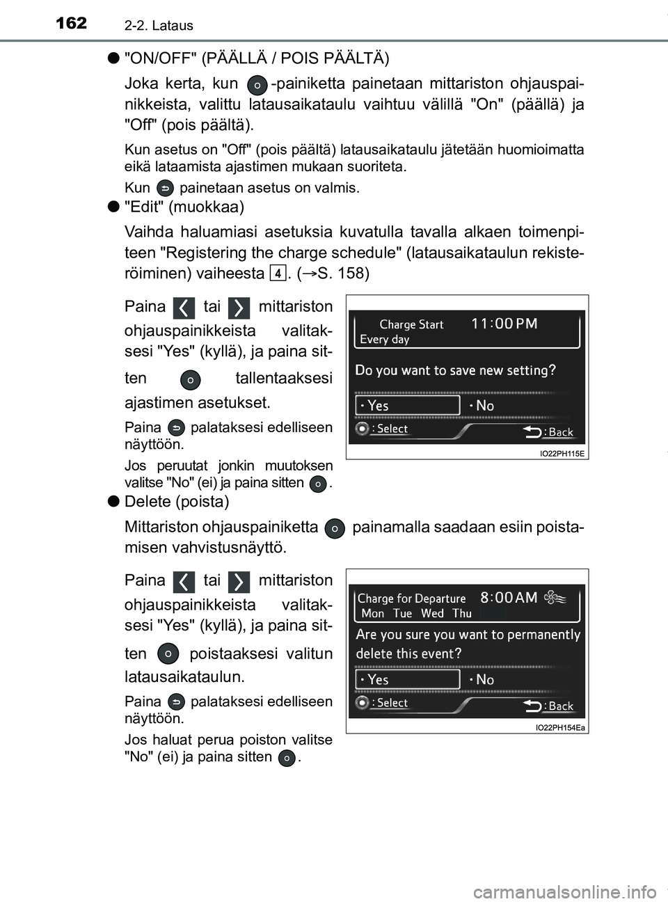 TOYOTA PRIUS PLUG-IN HYBRID 2018 Omistajan Käsikirja (in Finnish) 1622-2. Lataus
OM47C99FI
l"ON/OFF" (PÄÄLLÄ / POIS PÄÄLTÄ)
Joka kerta, kun -painiketta painetaan mittariston ohjauspai-
nikkeista, valittu lat ausaikataulu vaihtuu vä lillä "On" (päällä) j TOYOTA PRIUS PLUG-IN HYBRID 2018 Omistajan Käsikirja (in Finnish) 1622-2. Lataus
OM47C99FI
l"ON/OFF" (PÄÄLLÄ / POIS PÄÄLTÄ)
Joka kerta, kun -painiketta painetaan mittariston ohjauspai-
nikkeista, valittu lat ausaikataulu vaihtuu vä lillä "On" (päällä) j