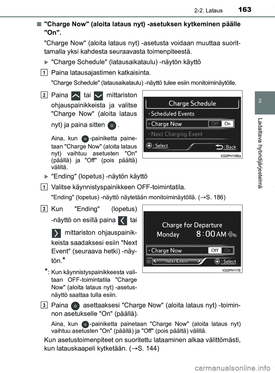 TOYOTA PRIUS PLUG-IN HYBRID 2018 Omistajan Käsikirja (in Finnish) 1632-2. Lataus
2
Ladattava hybridijärjestelmä
OM47C99FIn
"Charge Now" (aloita lataus nyt) -asetuksen kytkeminen päälle
"On".
"Charge Now" (aloita lataus nyt)
-asetusta voidaan muuttaa suorit-
tam TOYOTA PRIUS PLUG-IN HYBRID 2018 Omistajan Käsikirja (in Finnish) 1632-2. Lataus
2
Ladattava hybridijärjestelmä
OM47C99FIn
"Charge Now" (aloita lataus nyt) -asetuksen kytkeminen päälle
"On".
"Charge Now" (aloita lataus nyt)
-asetusta voidaan muuttaa suorit-
tam