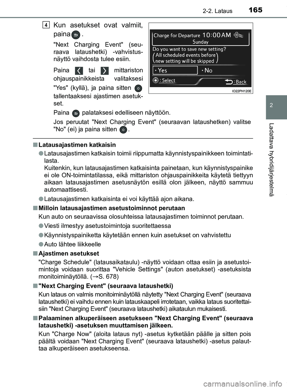 TOYOTA PRIUS PLUG-IN HYBRID 2018 Omistajan Käsikirja (in Finnish) 1652-2. Lataus
2
Ladattava hybridijärjestelmä
OM47C99FI
Kun asetukset ovat valmiit,
paina .
"Next Charging Event" (seu-
raava lataushetki) -vahvistus-
näyttö vaihdosta tulee esiin.
Paina tai mit TOYOTA PRIUS PLUG-IN HYBRID 2018 Omistajan Käsikirja (in Finnish) 1652-2. Lataus
2
Ladattava hybridijärjestelmä
OM47C99FI
Kun asetukset ovat valmiit,
paina .
"Next Charging Event" (seu-
raava lataushetki) -vahvistus-
näyttö vaihdosta tulee esiin.
Paina tai mit