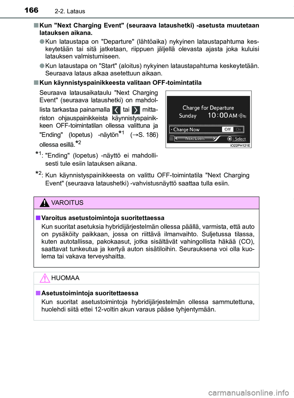 TOYOTA PRIUS PLUG-IN HYBRID 2018 Omistajan Käsikirja (in Finnish) 1662-2. Lataus
OM47C99FIn
Kun "Next Charging Event" (seuraa va lataushetki) -asetusta muutetaan
latauksen aikana.
l Kun lataustapa on "Departure" (lähtöaika) nykyinen lataustapahtuma kes-
keytetää TOYOTA PRIUS PLUG-IN HYBRID 2018 Omistajan Käsikirja (in Finnish) 1662-2. Lataus
OM47C99FIn
Kun "Next Charging Event" (seuraa va lataushetki) -asetusta muutetaan
latauksen aikana.
l Kun lataustapa on "Departure" (lähtöaika) nykyinen lataustapahtuma kes-
keytetää