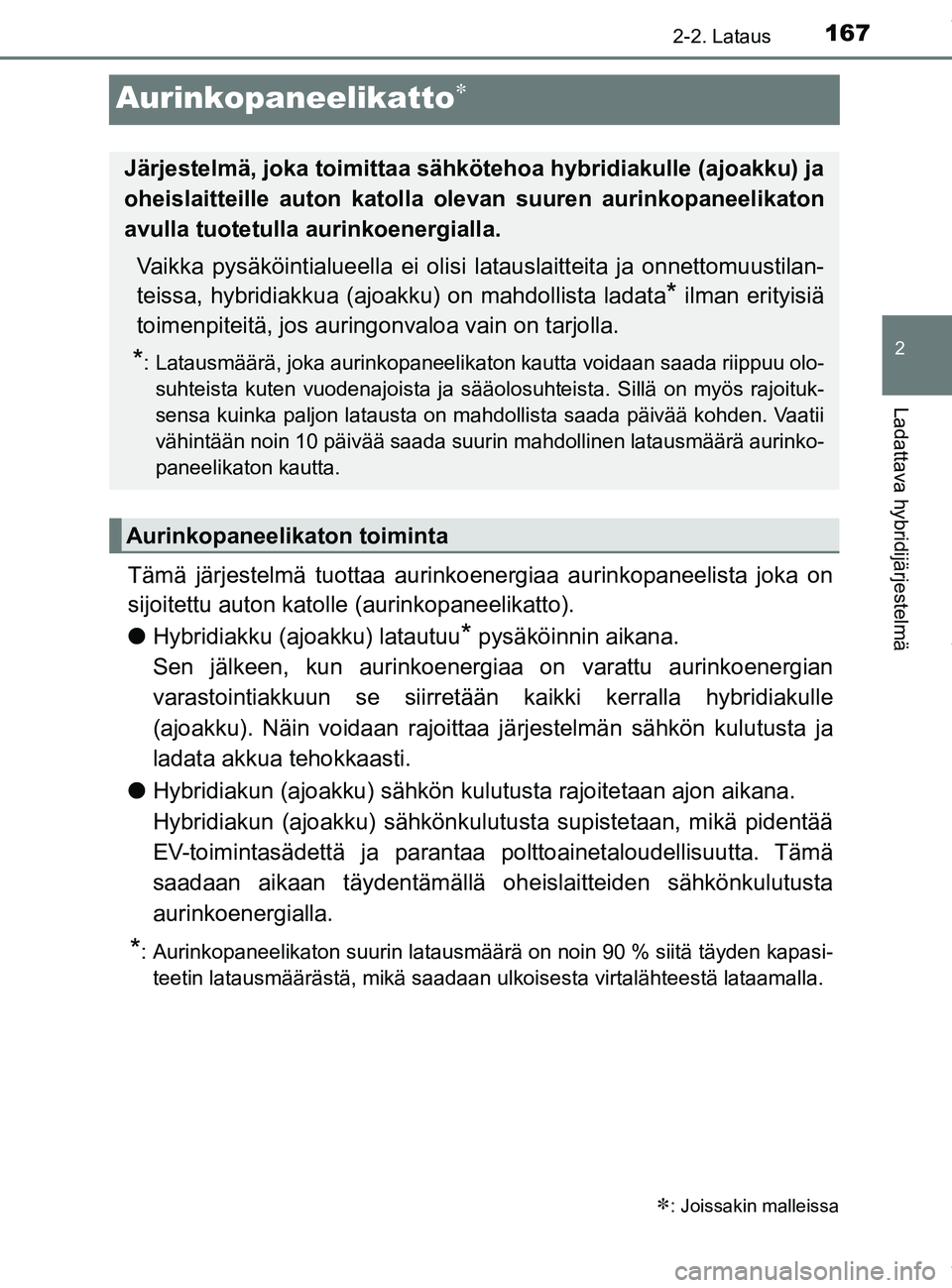 TOYOTA PRIUS PLUG-IN HYBRID 2018 Omistajan Käsikirja (in Finnish) 167
2
2-2. Lataus
Ladattava hybridijärjestelmä
OM47C99FI
Aurinkopaneelikatto
Tämä järjestelmä tuottaa aurinkoenergiaa aurinkopaneelista joka on
sijoitettu auton katolle (aurinkopaneelikatto). TOYOTA PRIUS PLUG-IN HYBRID 2018 Omistajan Käsikirja (in Finnish) 167
2
2-2. Lataus
Ladattava hybridijärjestelmä
OM47C99FI
Aurinkopaneelikatto
Tämä järjestelmä tuottaa aurinkoenergiaa aurinkopaneelista joka on
sijoitettu auton katolle (aurinkopaneelikatto).