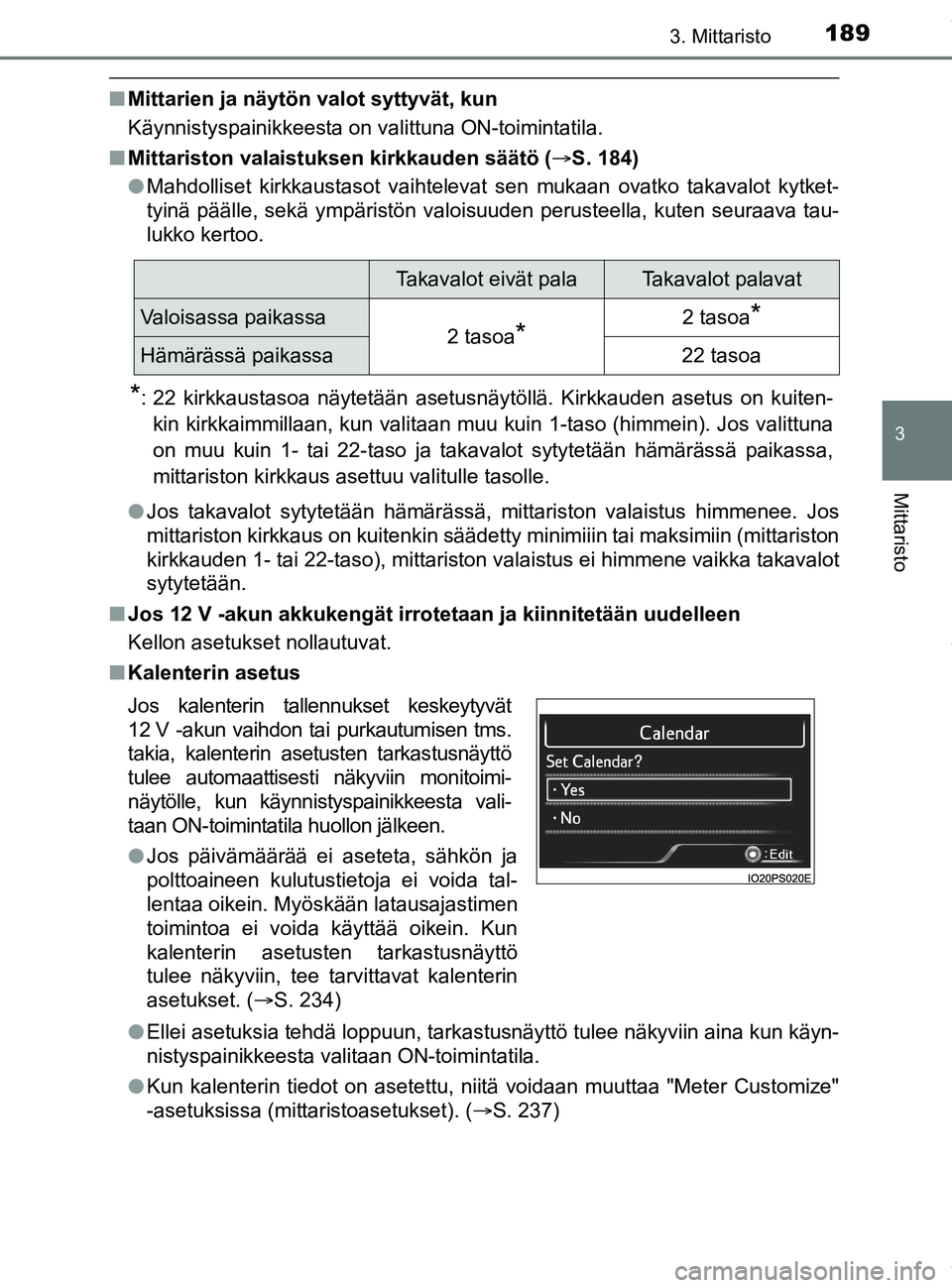 TOYOTA PRIUS PLUG-IN HYBRID 2018 Omistajan Käsikirja (in Finnish) 1893. Mittaristo
3
Mittaristo
OM47C99FI
nMittarien ja näytön valot syttyvät, kun
Käynnistyspainikkeesta on valittuna ON-toimintatila.
n Mittariston valaistuksen kirkkauden säätö ( S. 184)
l TOYOTA PRIUS PLUG-IN HYBRID 2018 Omistajan Käsikirja (in Finnish) 1893. Mittaristo
3
Mittaristo
OM47C99FI
nMittarien ja näytön valot syttyvät, kun
Käynnistyspainikkeesta on valittuna ON-toimintatila.
n Mittariston valaistuksen kirkkauden säätö ( S. 184)
l