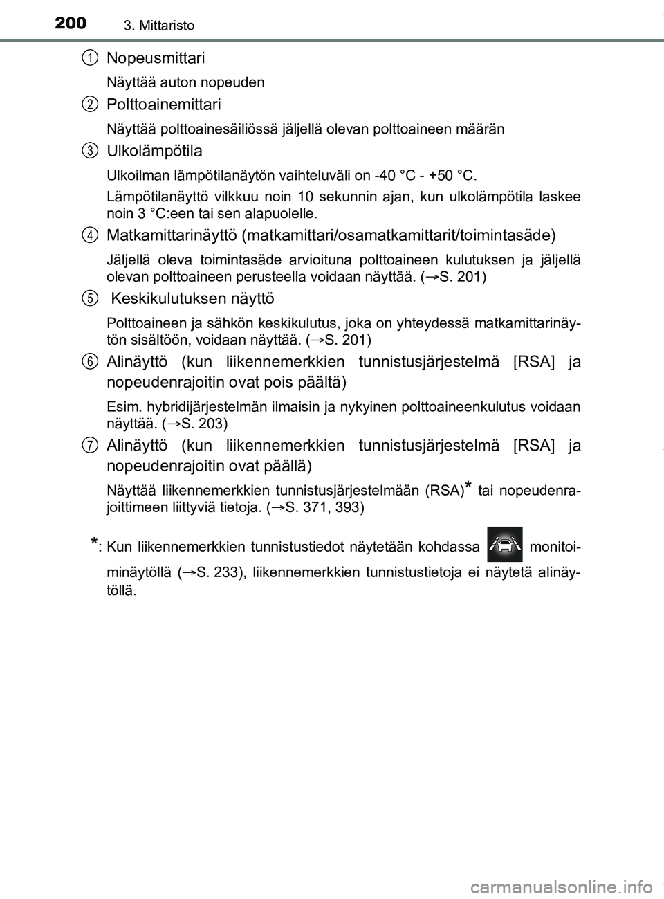 TOYOTA PRIUS PLUG-IN HYBRID 2018 Omistajan Käsikirja (in Finnish) 2003. Mittaristo
OM47C99FI
Nopeusmittari
Näyttää auton nopeuden
Polttoainemittari
Näyttää polttoainesäiliössä jäljellä olevan polt\
toaineen määrän
Ulkolämpötila
Ulkoilman lämpötilan TOYOTA PRIUS PLUG-IN HYBRID 2018 Omistajan Käsikirja (in Finnish) 2003. Mittaristo
OM47C99FI
Nopeusmittari
Näyttää auton nopeuden
Polttoainemittari
Näyttää polttoainesäiliössä jäljellä olevan polt\
toaineen määrän
Ulkolämpötila
Ulkoilman lämpötilan