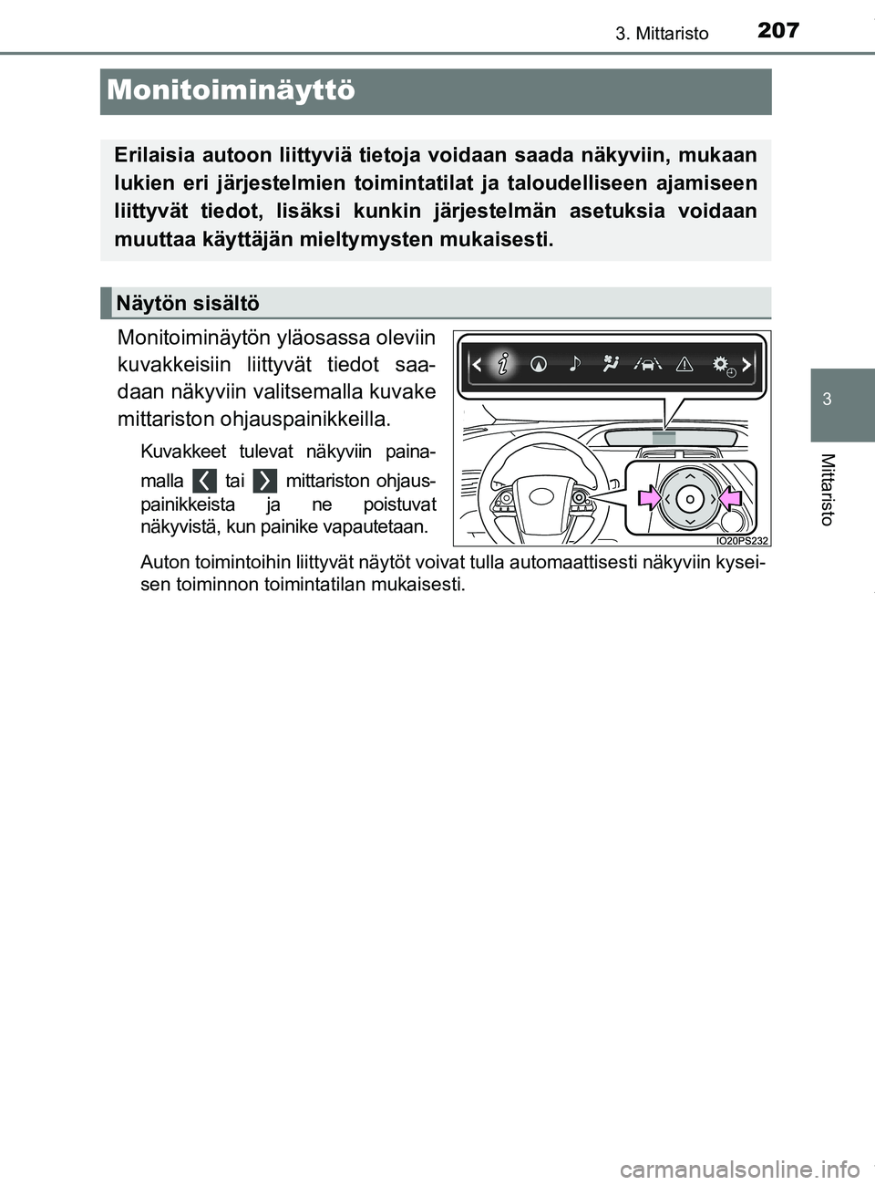 TOYOTA PRIUS PLUG-IN HYBRID 2018 Omistajan Käsikirja (in Finnish) 2073. Mittaristo
OM47C99FI
3
Mittaristo
Monitoiminäyttö
Monitoiminäytön yläosassa oleviin
kuvakkeisiin liittyvät tiedot saa-
daan näkyviin valitsemalla kuvake
mittariston ohjauspainikkeilla.
Ku TOYOTA PRIUS PLUG-IN HYBRID 2018 Omistajan Käsikirja (in Finnish) 2073. Mittaristo
OM47C99FI
3
Mittaristo
Monitoiminäyttö
Monitoiminäytön yläosassa oleviin
kuvakkeisiin liittyvät tiedot saa-
daan näkyviin valitsemalla kuvake
mittariston ohjauspainikkeilla.
Ku