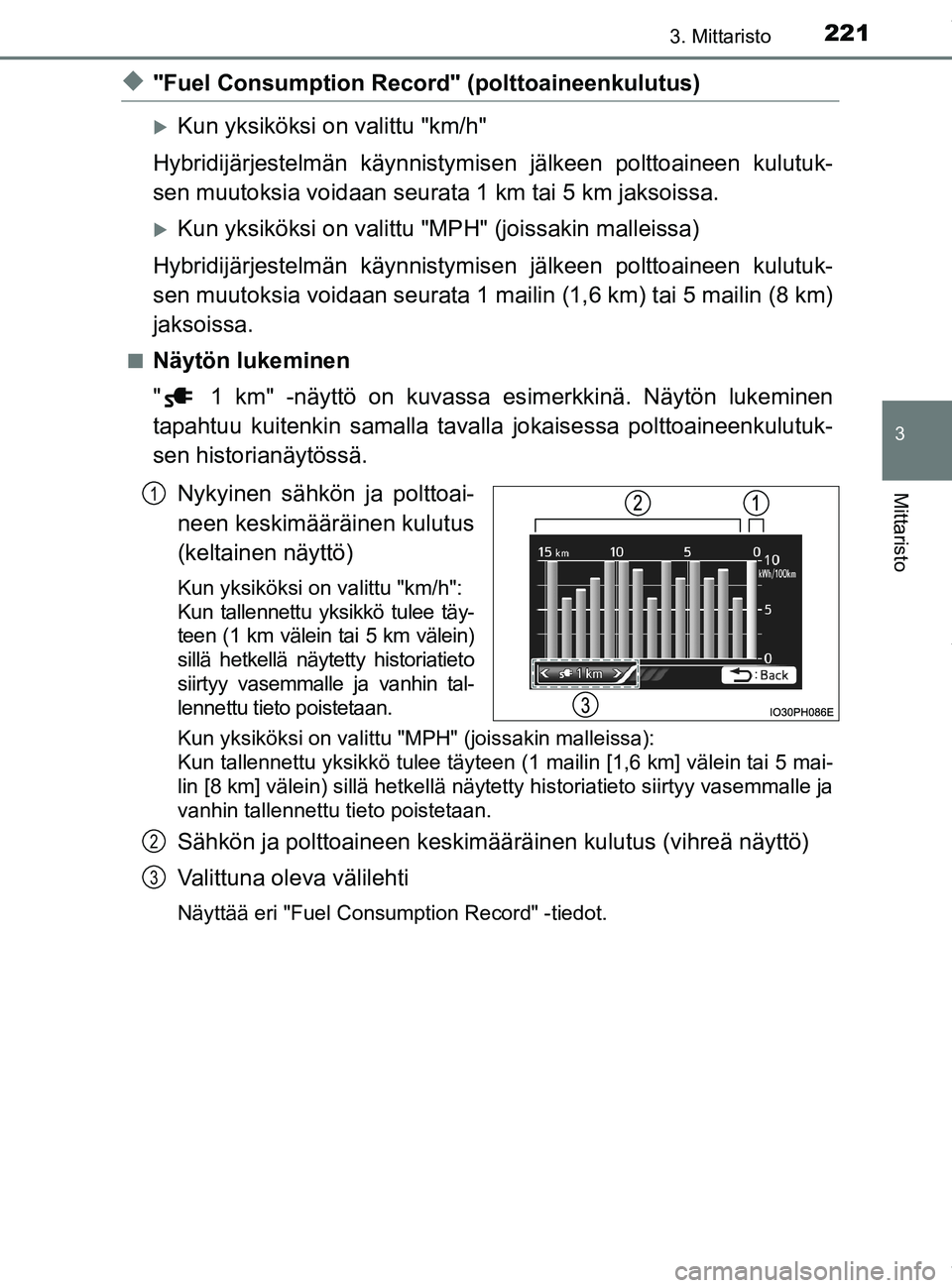 TOYOTA PRIUS PLUG-IN HYBRID 2018 Omistajan Käsikirja (in Finnish) 2213. Mittaristo
3
Mittaristo
OM47C99FI
u"Fuel Consumption Record" (polttoaineenkulutus)
Kun yksiköksi on valittu "km/h"
Hybridijärjestelmän käynnistymis en jälkeen polttoaineen kulutuk-
sen m TOYOTA PRIUS PLUG-IN HYBRID 2018 Omistajan Käsikirja (in Finnish) 2213. Mittaristo
3
Mittaristo
OM47C99FI
u"Fuel Consumption Record" (polttoaineenkulutus)
Kun yksiköksi on valittu "km/h"
Hybridijärjestelmän käynnistymis en jälkeen polttoaineen kulutuk-
sen m