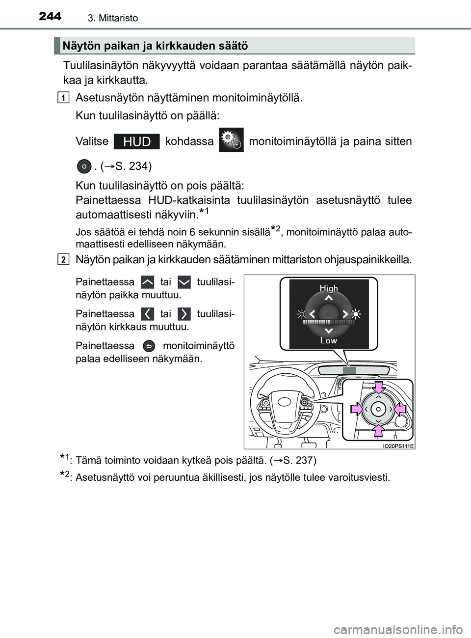 TOYOTA PRIUS PLUG-IN HYBRID 2018  Omistajan Käsikirja (in Finnish) 2443. Mittaristo
OM47C99FI
Tuulilasinäytön näkyvyyttä voidaan parantaa säät ämällä näytön paik-
kaa ja kirkkautta.
Asetusnäytön näyttäminen monitoiminäytöllä.
Kun tuulilasinäyttö o