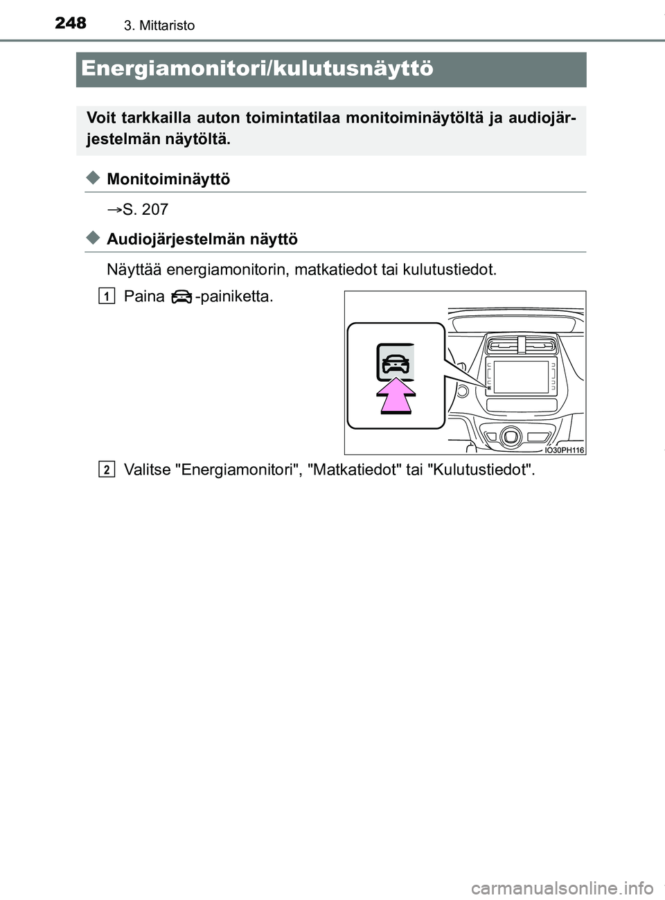 TOYOTA PRIUS PLUG-IN HYBRID 2018  Omistajan Käsikirja (in Finnish) 2483. Mittaristo
OM47C99FI
Energiamonitori/kulutusnäyttö
uMonitoiminäyttö
S. 207
uAudiojärjestelmän näyttö
Näyttää energiamonitorin, ma tkatiedot tai kulutustiedot.
Paina -painiketta.
Va