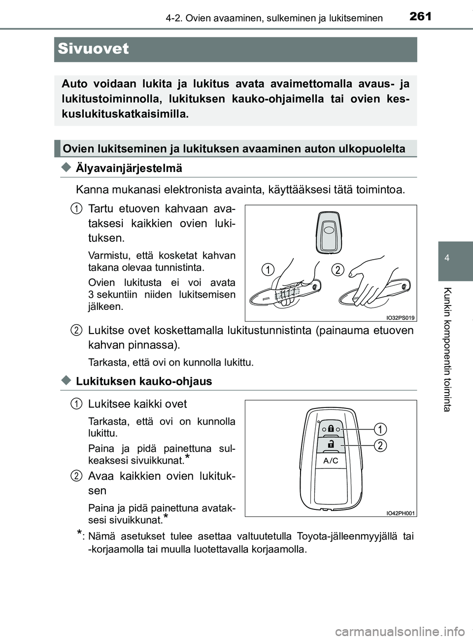 TOYOTA PRIUS PLUG-IN HYBRID 2018  Omistajan Käsikirja (in Finnish) 2614-2. Ovien avaaminen, sulkeminen ja lukitseminen
OM47C99FI
4
Kunkin komponentin toiminta
Sivuovet
uÄlyavainjärjestelmä
Kanna mukanasi elektronista avainta, käyttääksesi tätä toimintoa.
Tart