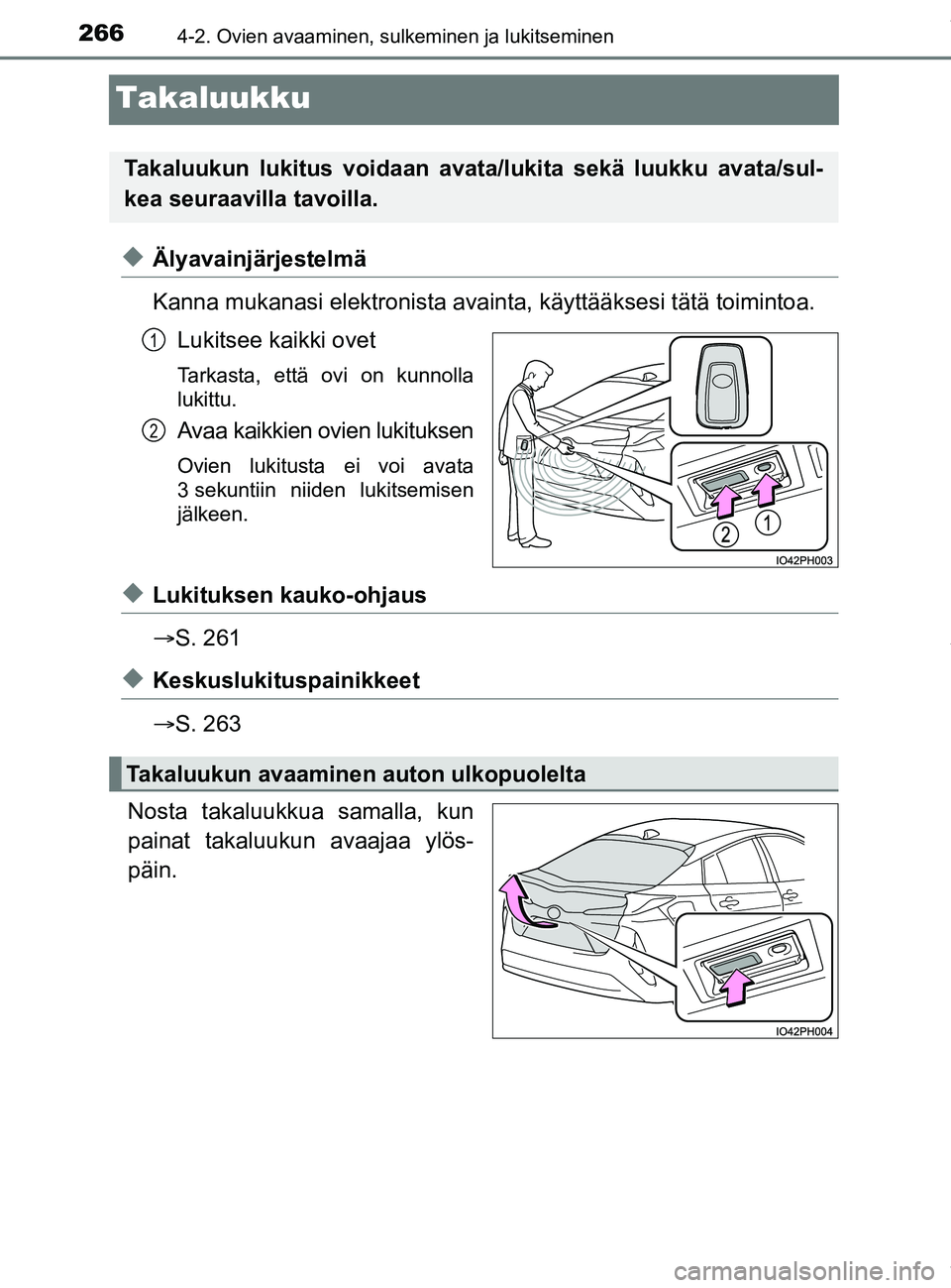 TOYOTA PRIUS PLUG-IN HYBRID 2018  Omistajan Käsikirja (in Finnish) 2664-2. Ovien avaaminen, sulkeminen ja lukitseminen
OM47C99FI
Takaluukku
uÄlyavainjärjestelmä
Kanna mukanasi elektronista avainta, käyttääksesi tätä toimintoa.
Lukitsee kaikki ovet
Tarkasta, e