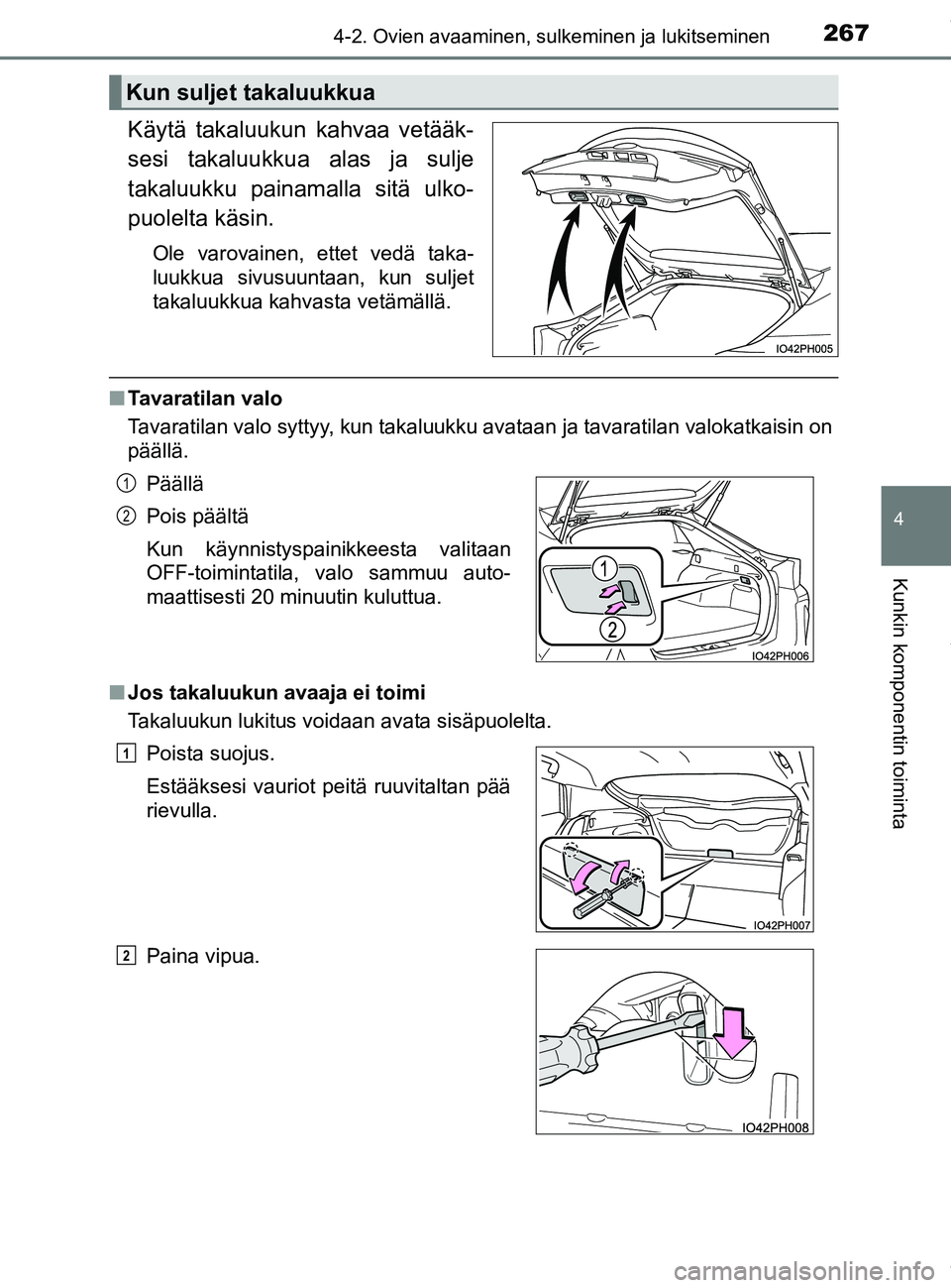 TOYOTA PRIUS PLUG-IN HYBRID 2018  Omistajan Käsikirja (in Finnish) 2674-2. Ovien avaaminen, sulkeminen ja lukitseminen
OM47C99FI
4
Kunkin komponentin toiminta
Käytä takaluukun kahvaa vetääk-
sesi takaluukkua alas ja sulje
takaluukku painamalla sitä ulko-
puolelt